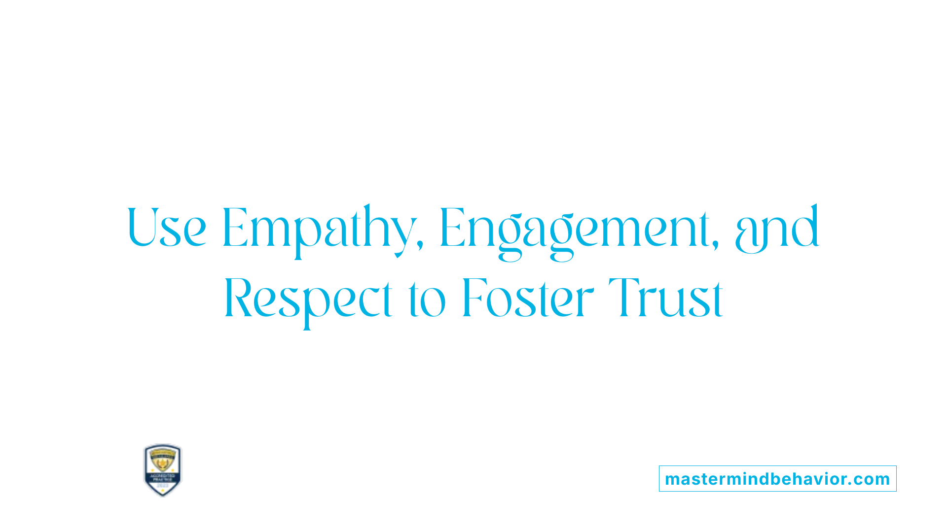 Use Empathy, Engagement, and Respect to Foster Trust