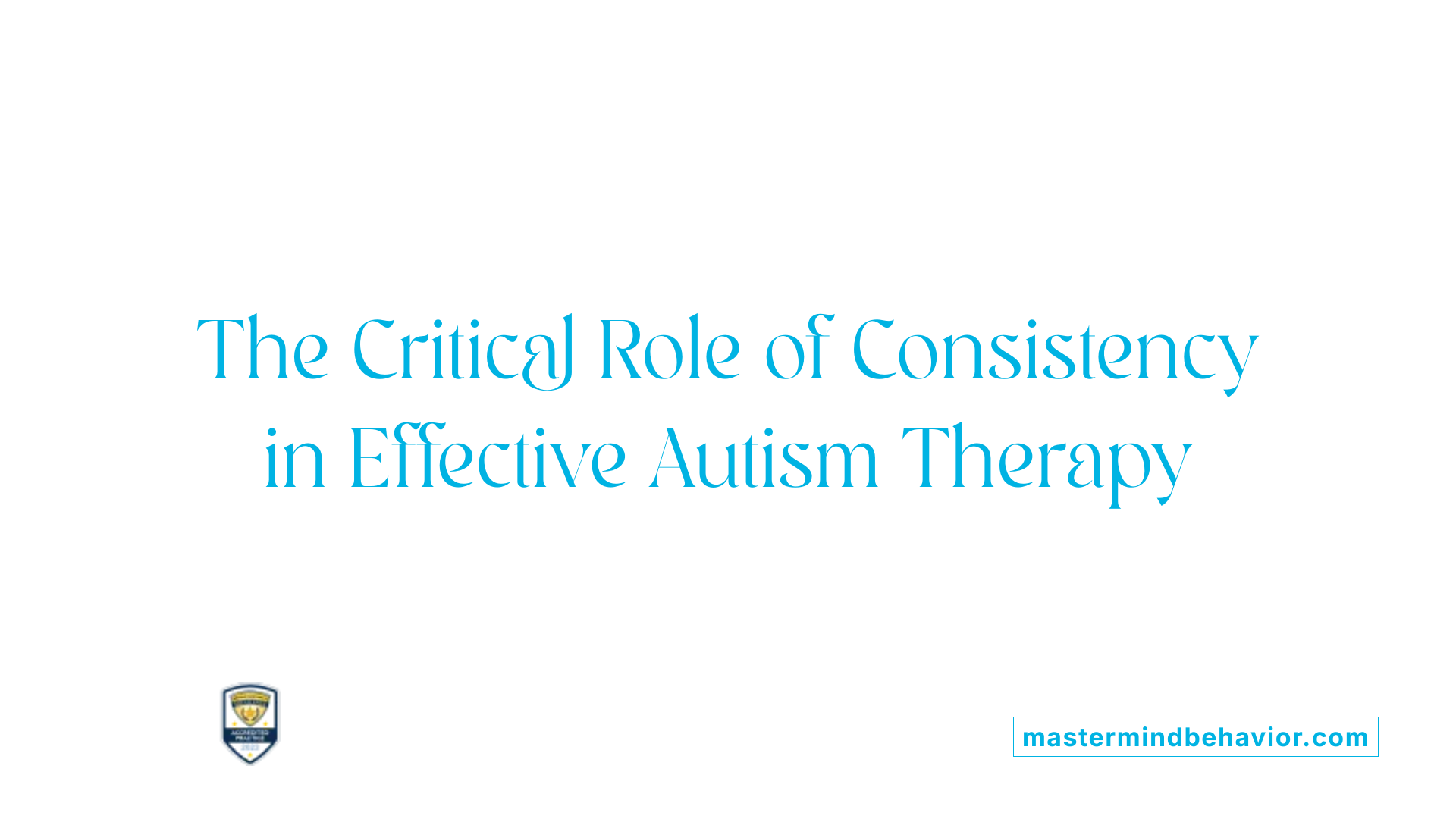 The Critical Role of Consistency in Effective Autism Therapy