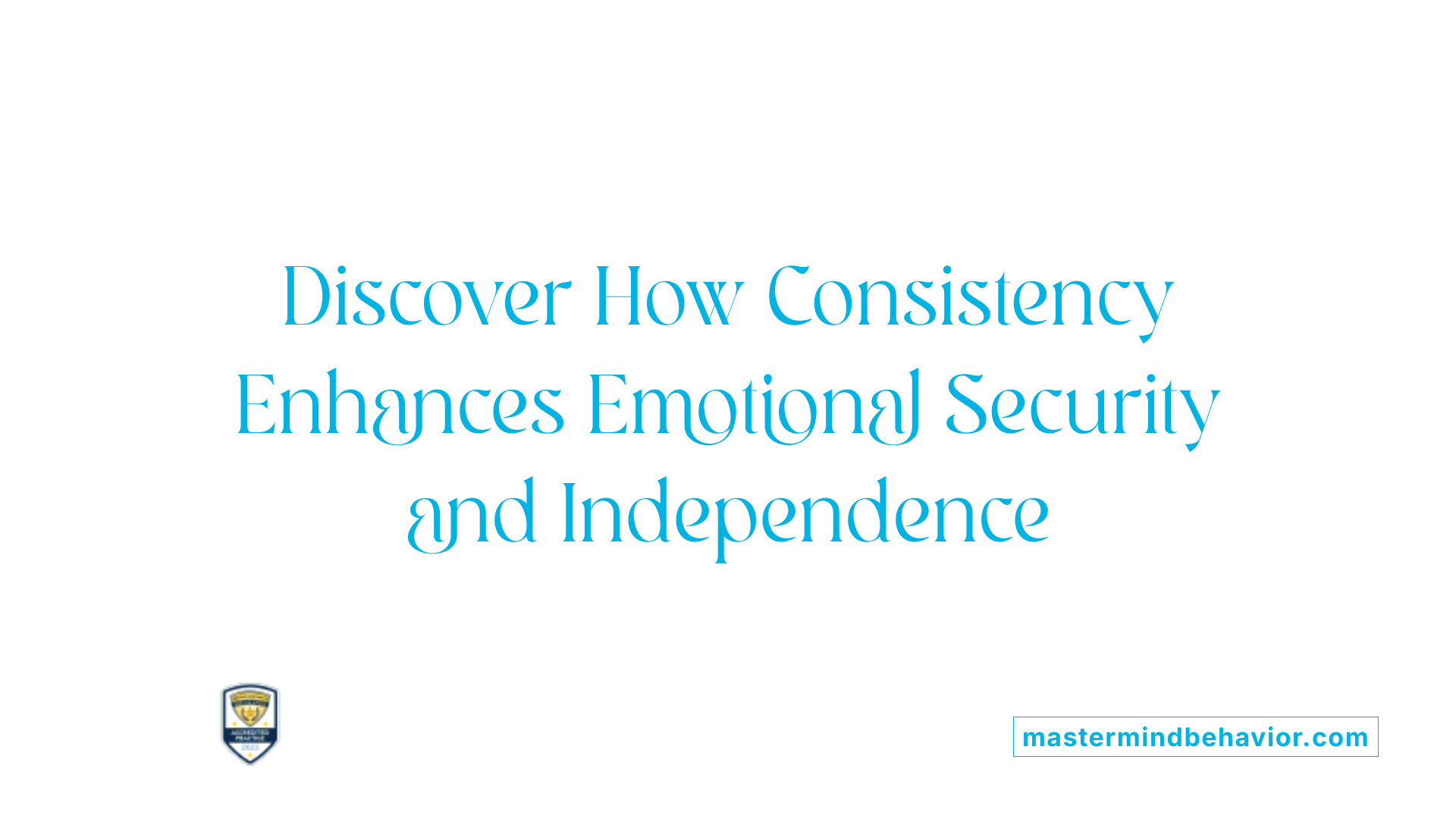 Discover How Consistency Enhances Emotional Security and Independence