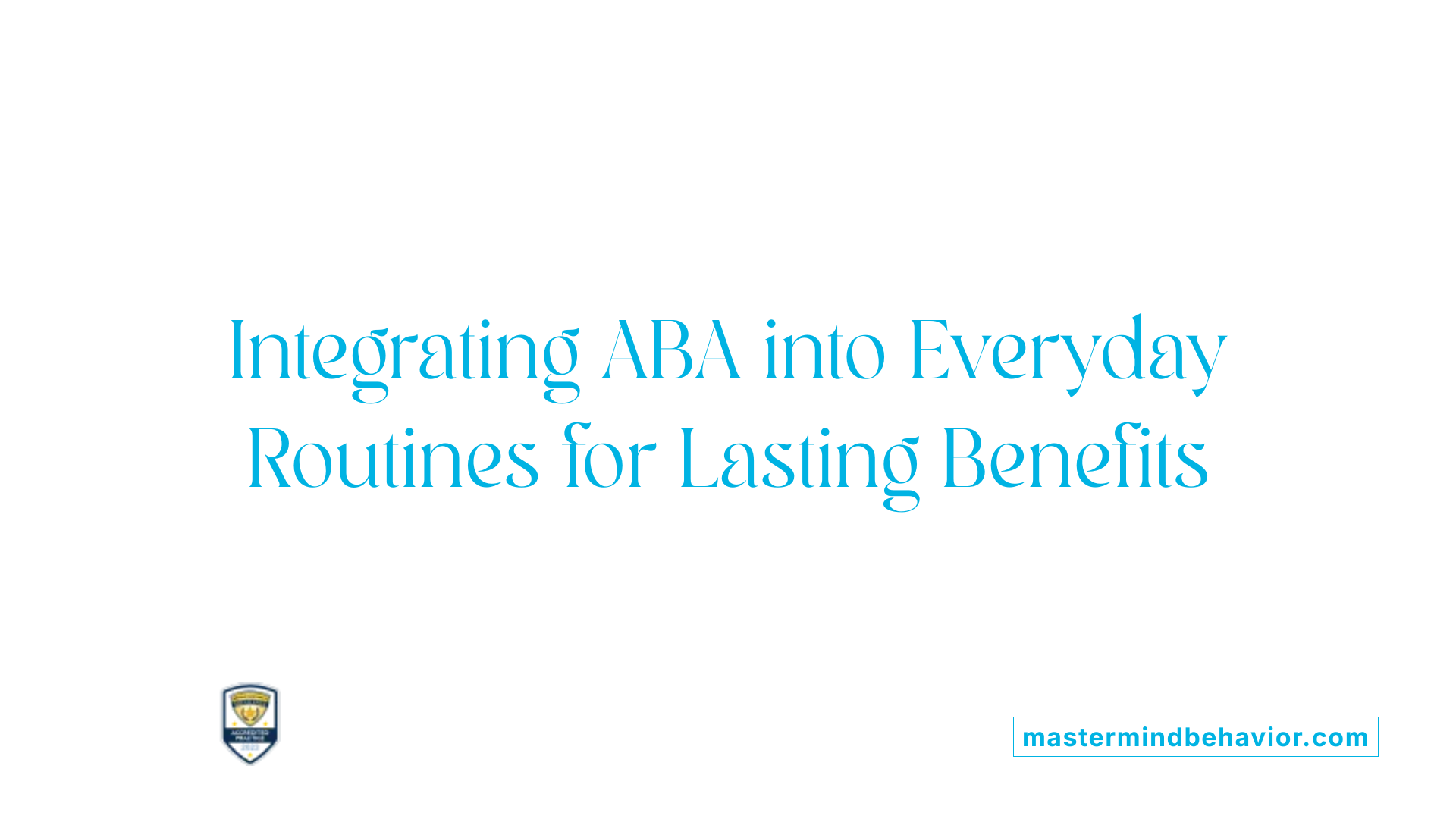Integrating ABA into Everyday Routines for Lasting Benefits