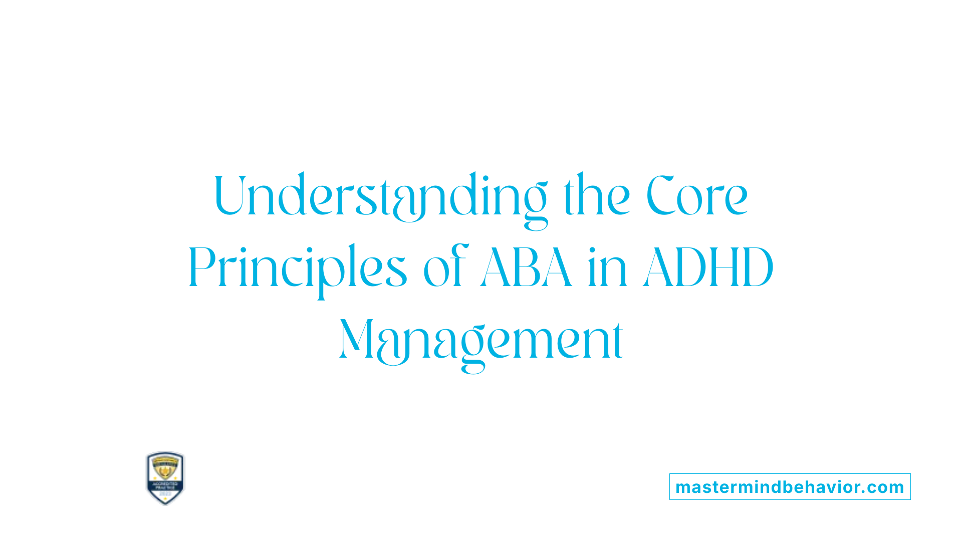 Understanding the Core Principles of ABA in ADHD Management