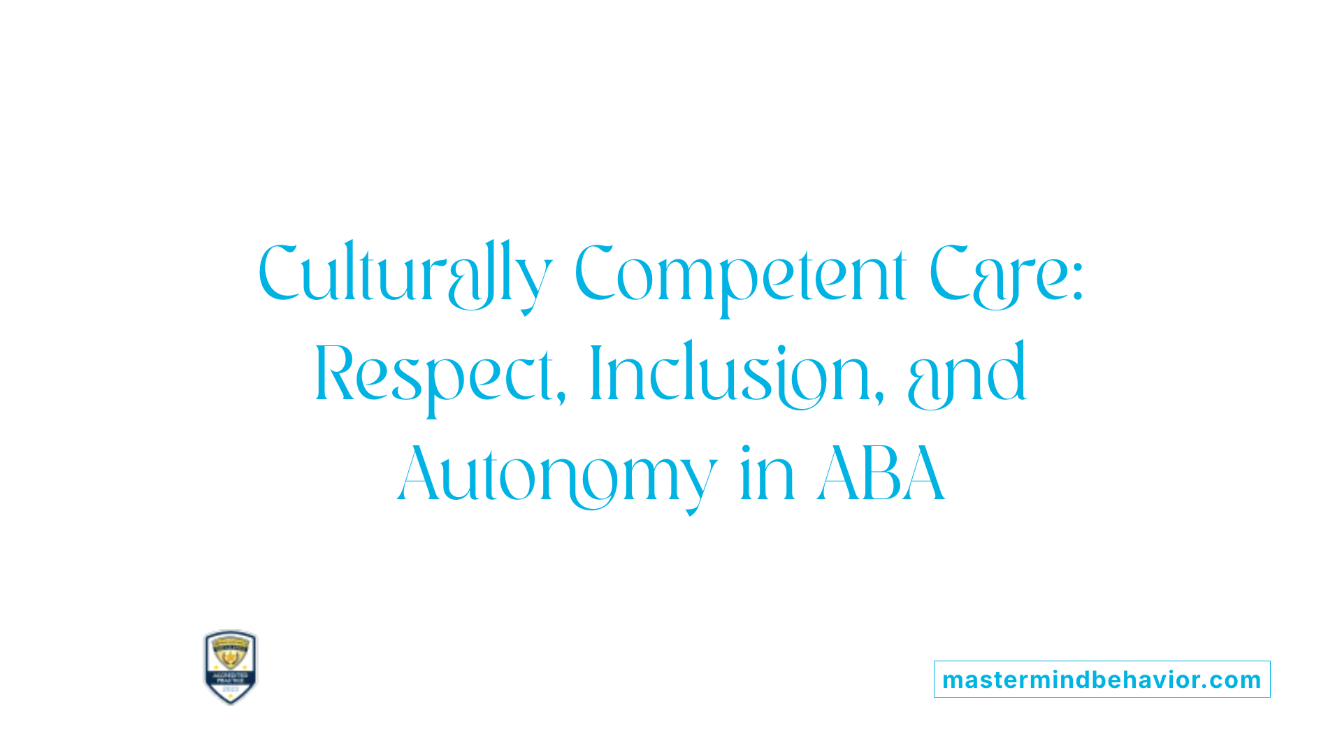 Culturally Competent Care: Respect, Inclusion, and Autonomy in ABA