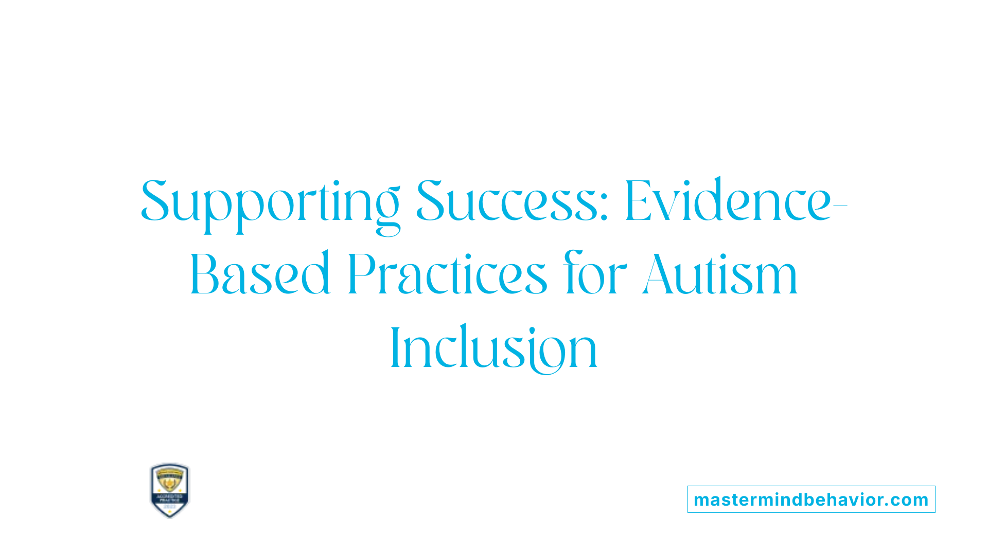 Supporting Success: Evidence-Based Practices for Autism Inclusion