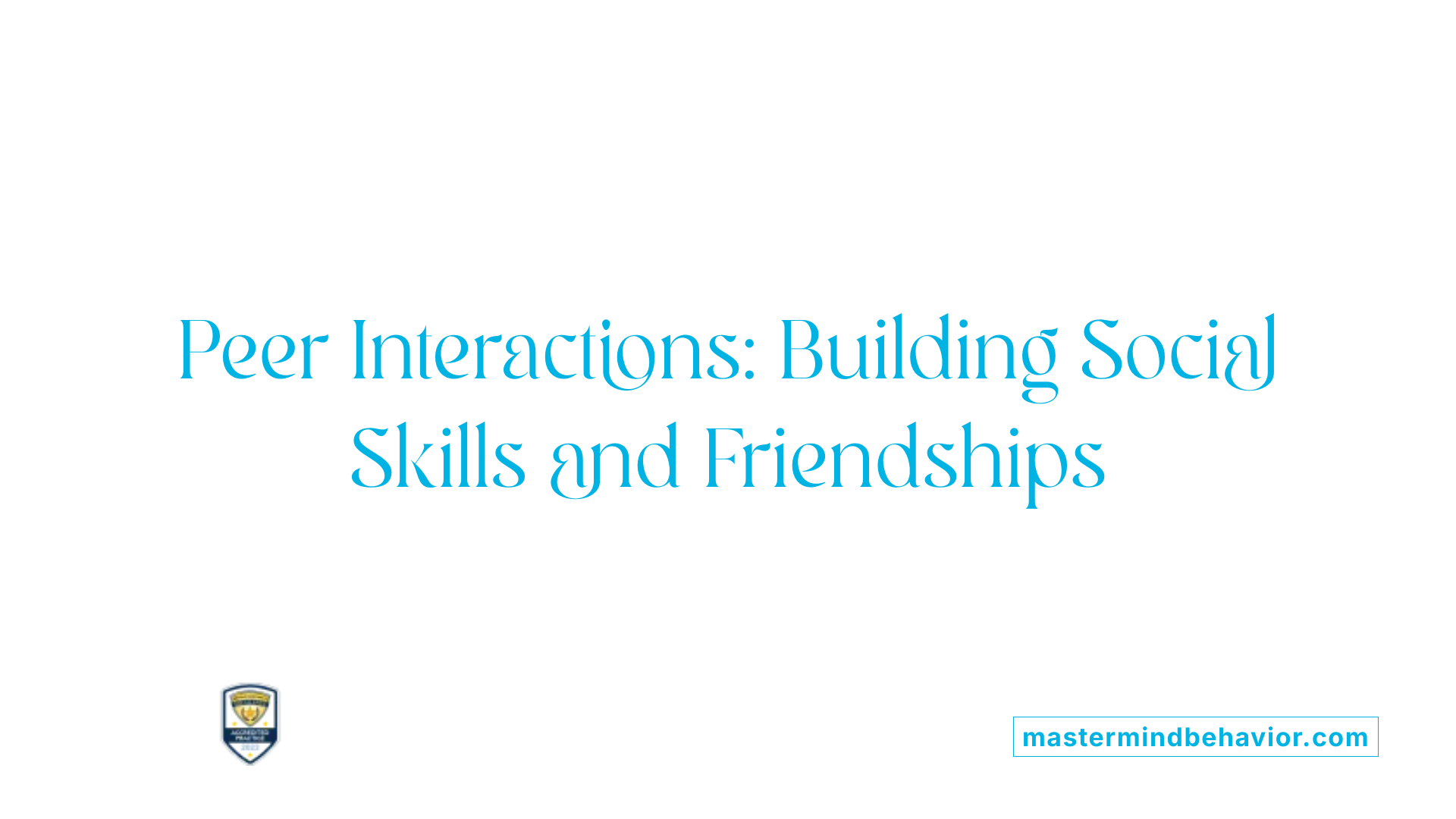 Peer Interactions: Building Social Skills and Friendships