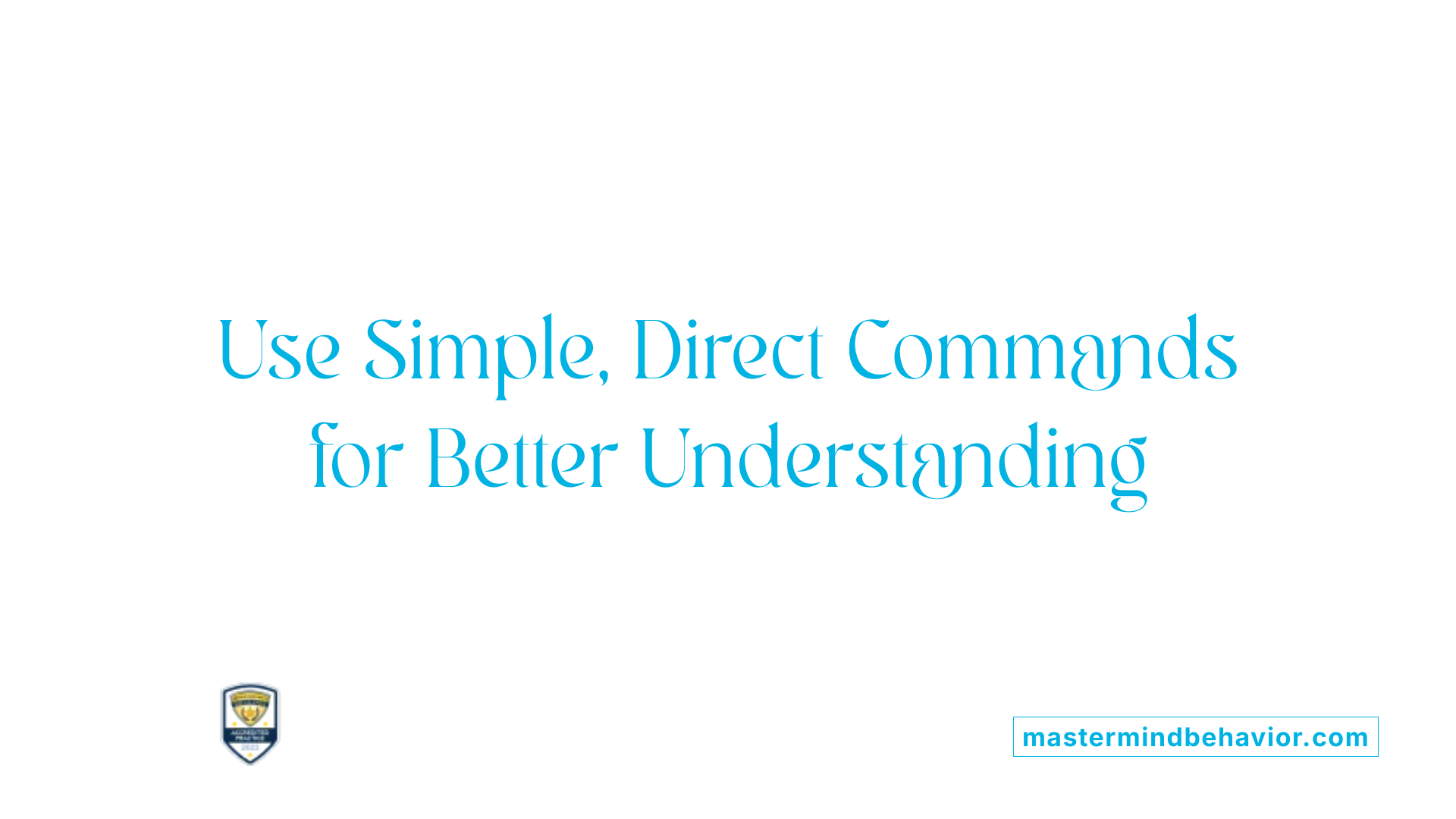 Use Simple, Direct Commands for Better Understanding