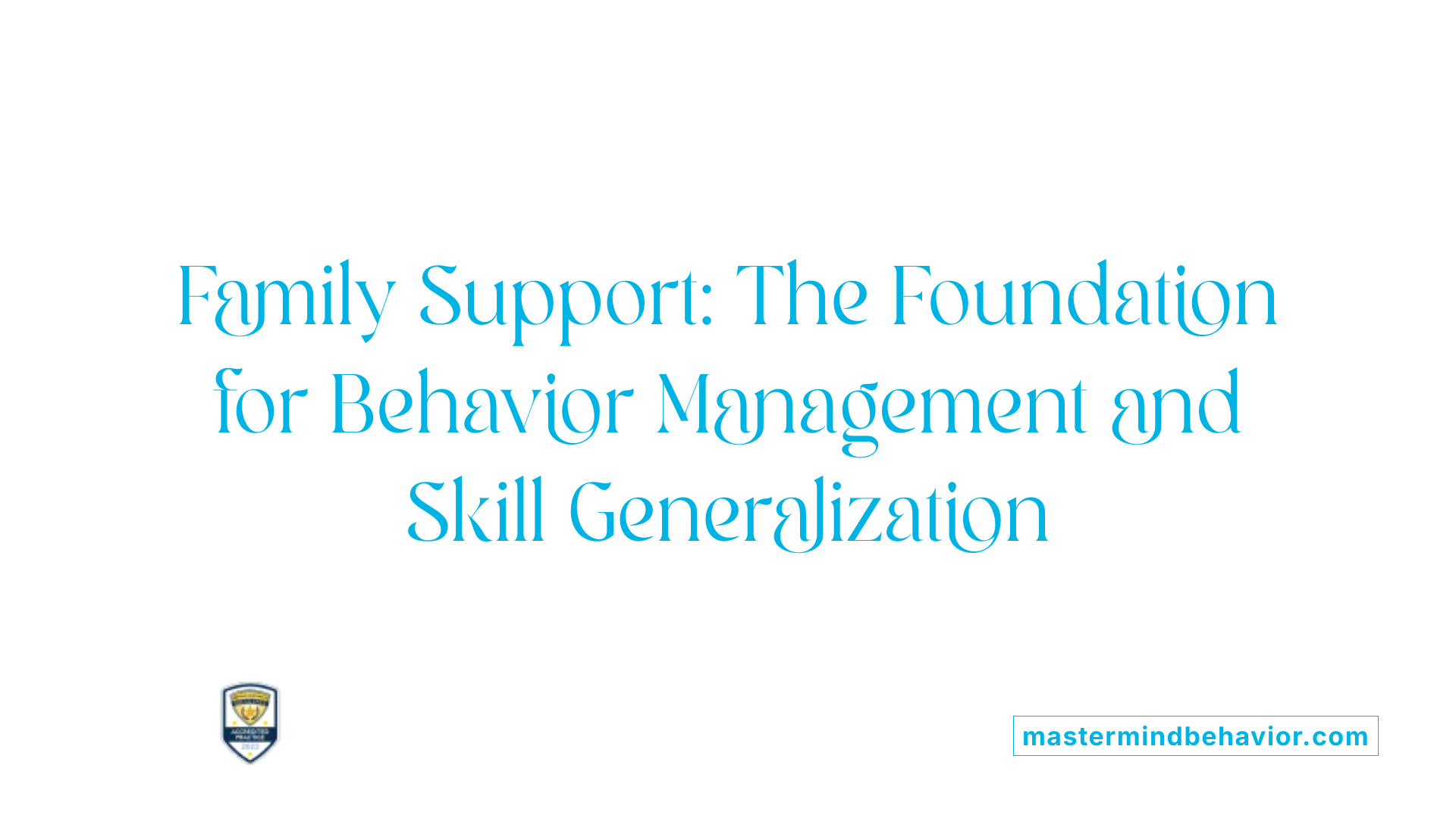 Family Support: The Foundation for Behavior Management and Skill Generalization