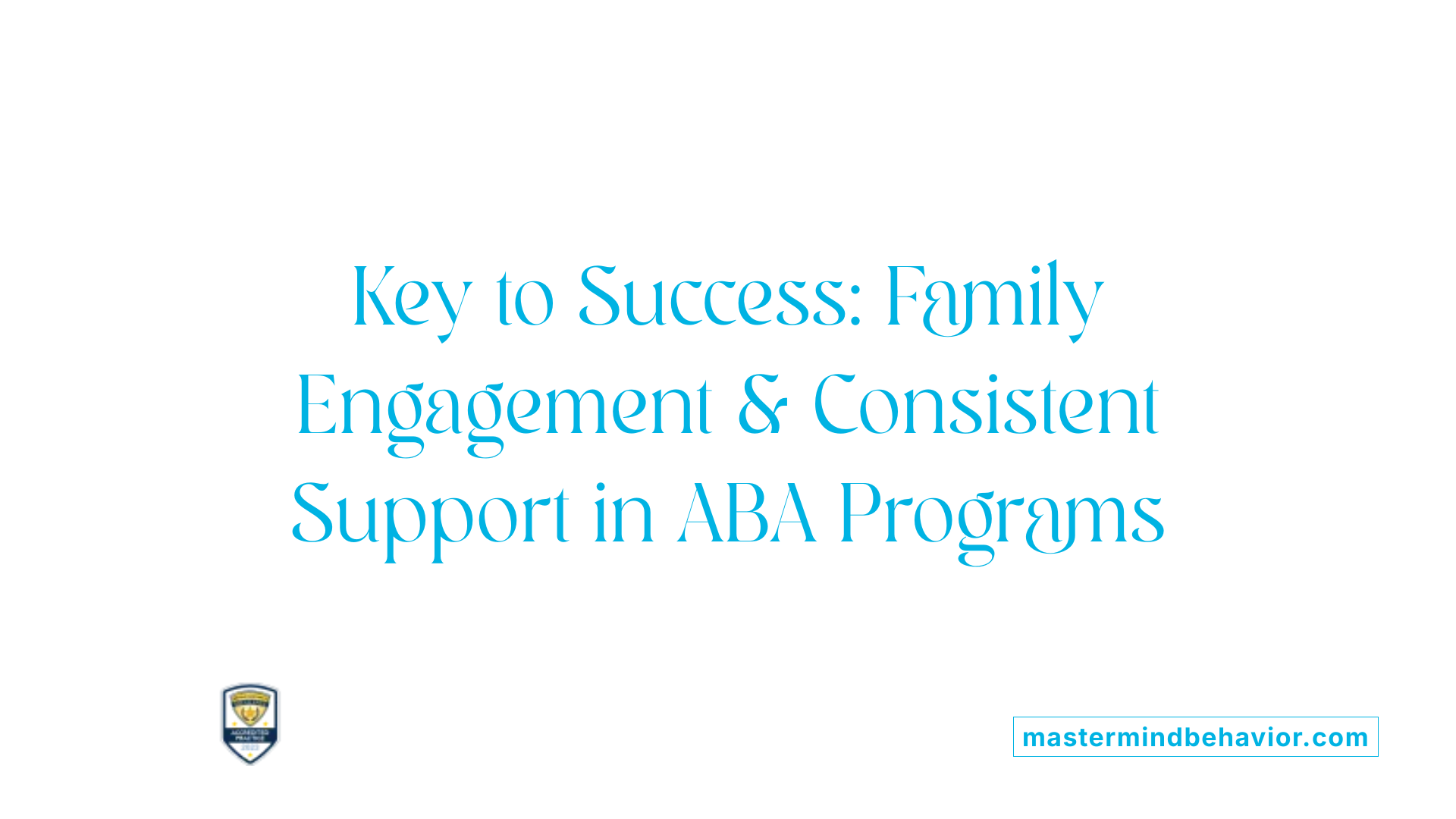 Key to Success: Family Engagement &amp; Consistent Support in ABA Programs