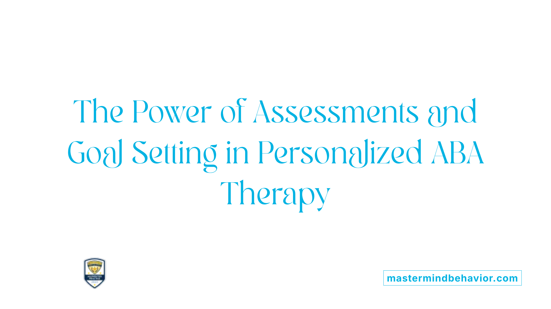 The Power of Assessments and Goal Setting in Personalized ABA Therapy