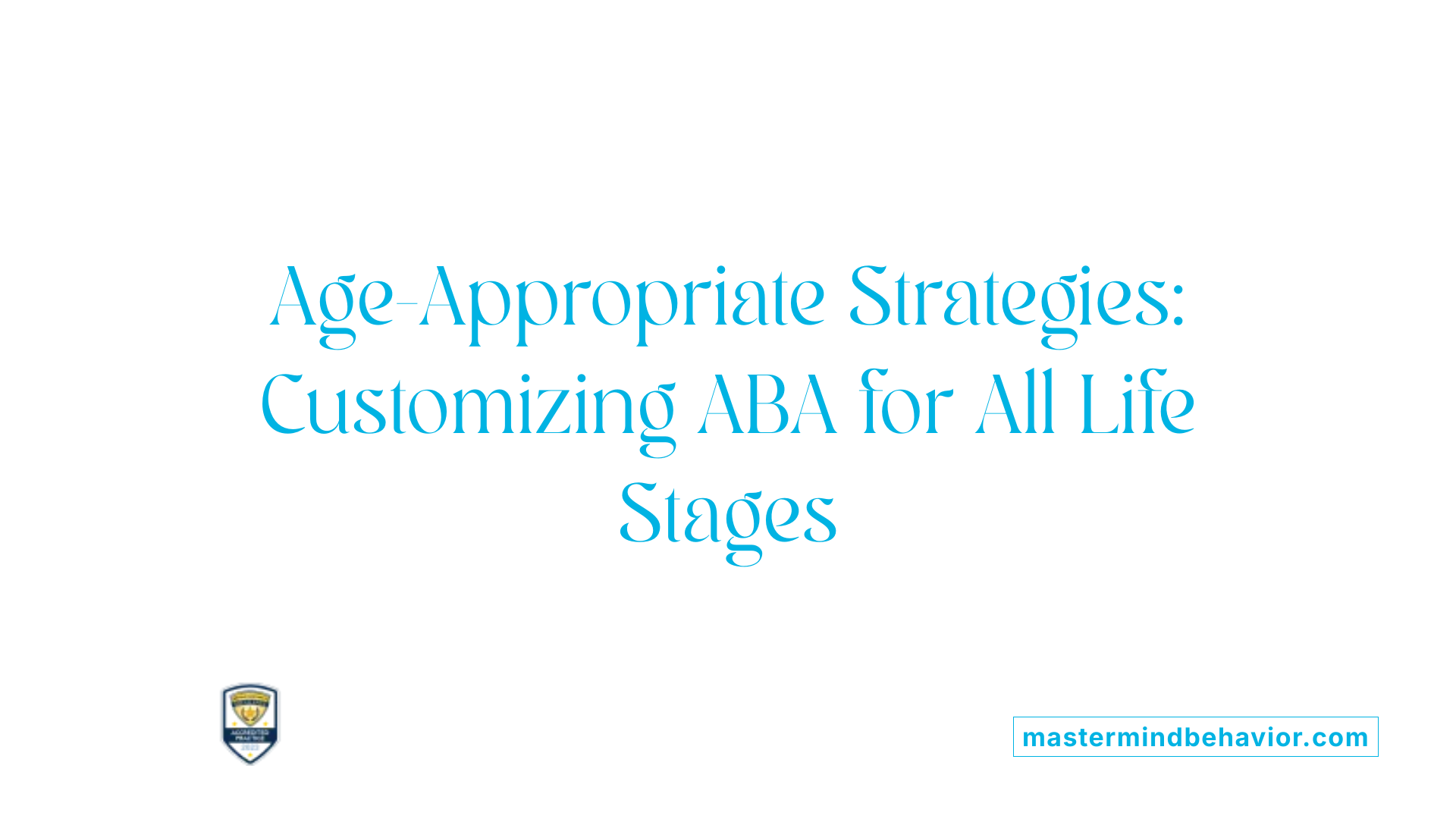 Age-Appropriate Strategies: Customizing ABA for All Life Stages