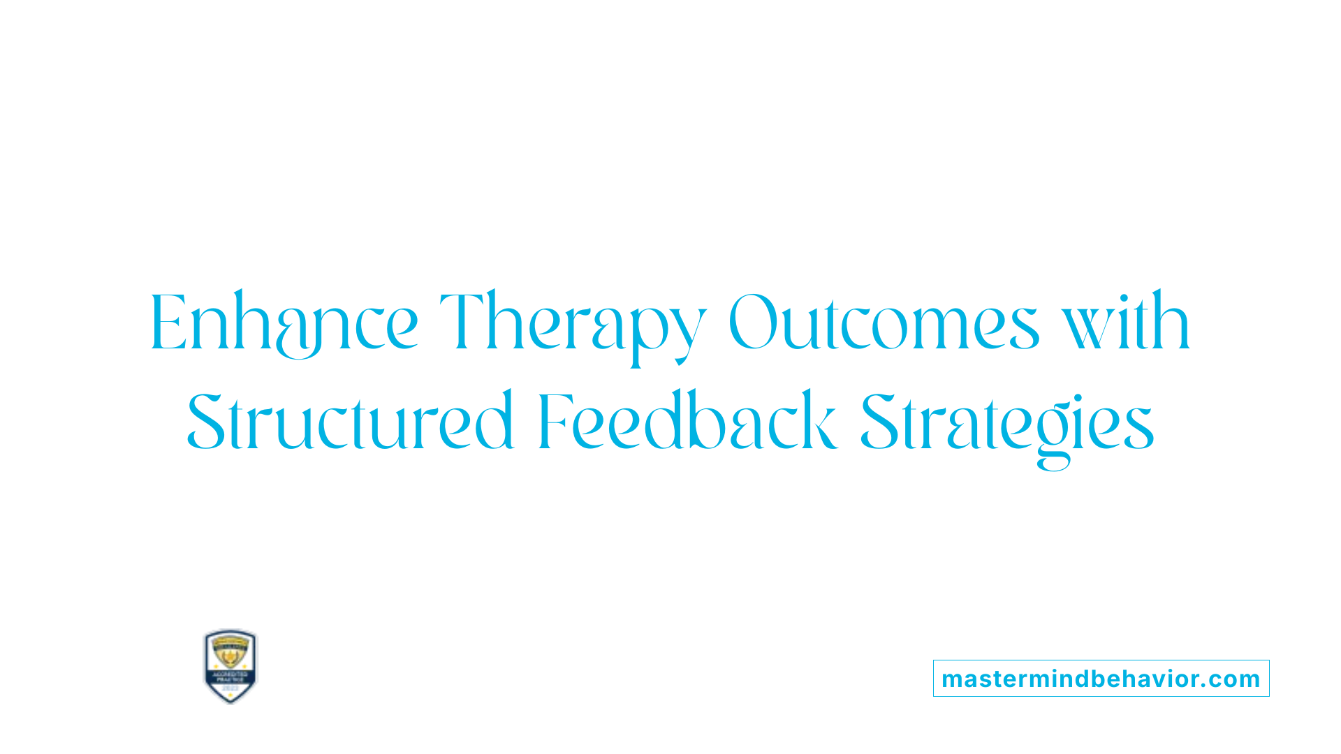 Enhance Therapy Outcomes with Structured Feedback Strategies