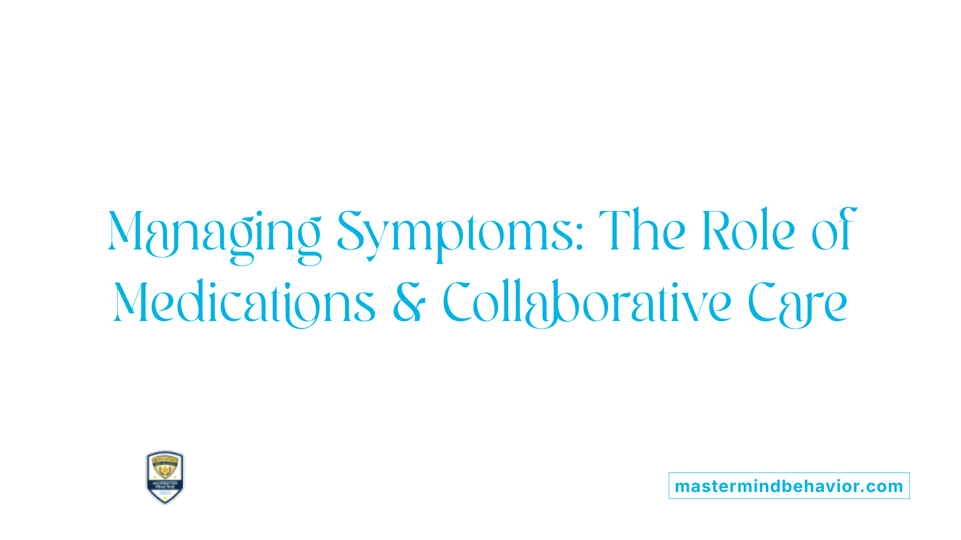 Managing Symptoms: The Role of Medications &amp; Collaborative Care