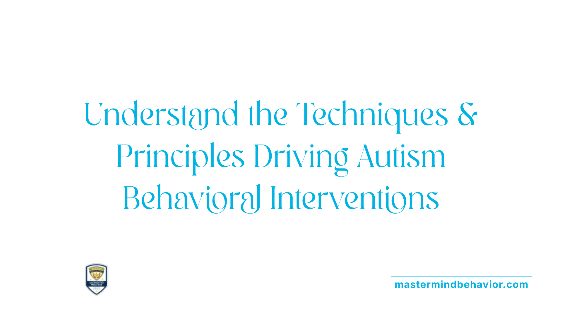 Understand the Techniques &amp; Principles Driving Autism Behavioral Interventions