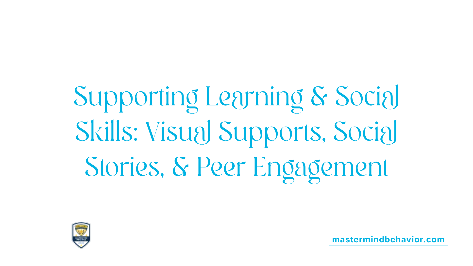 Supporting Learning &amp; Social Skills: Visual Supports, Social Stories, &amp; Peer Engagement