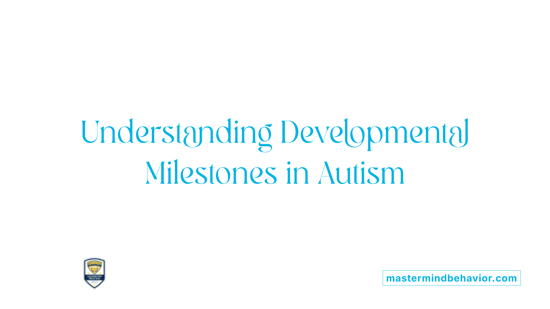 Understanding Developmental Milestones in Autism