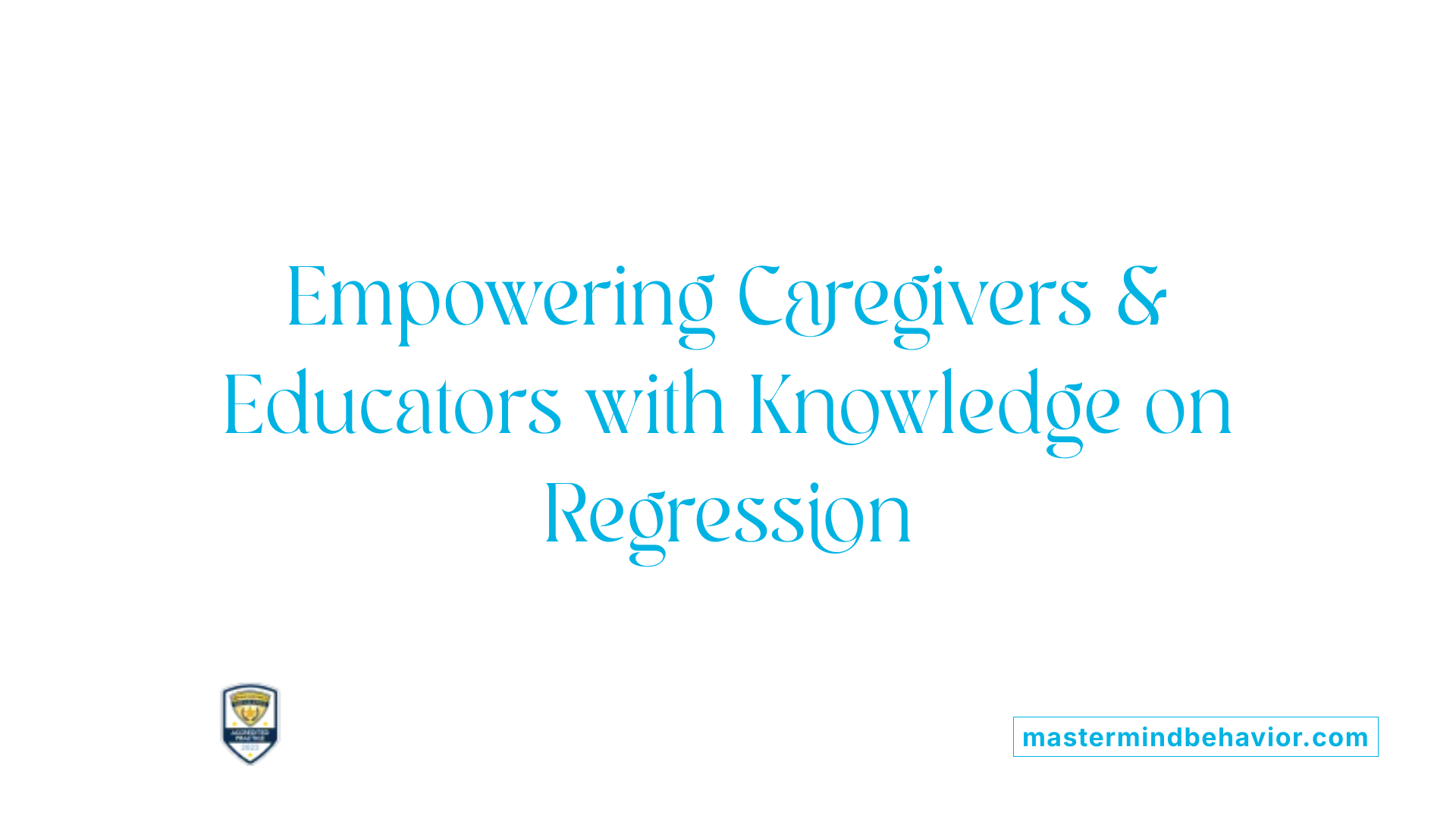 Empowering Caregivers &amp; Educators with Knowledge on Regression
