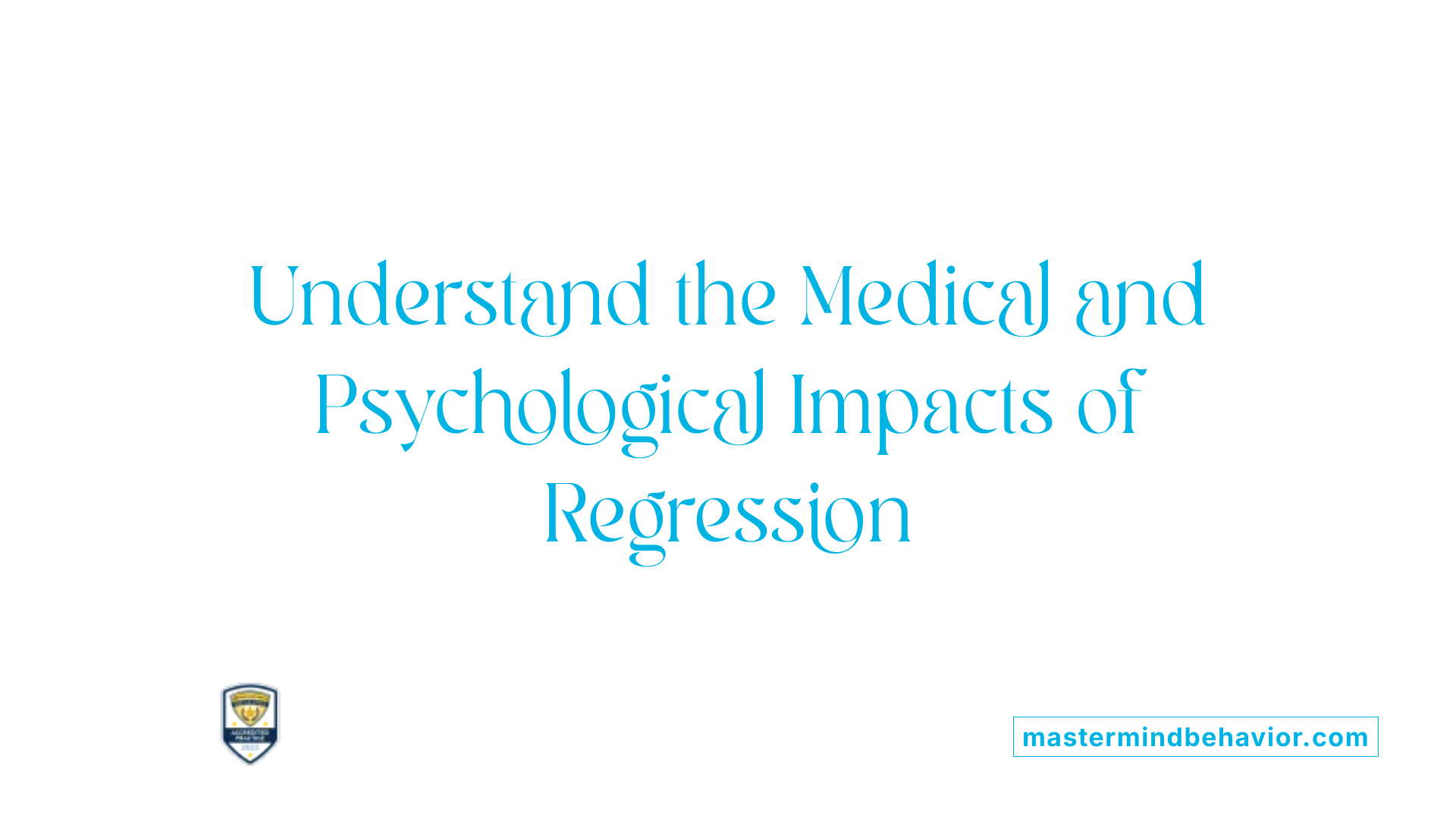 Understand the Medical and Psychological Impacts of Regression