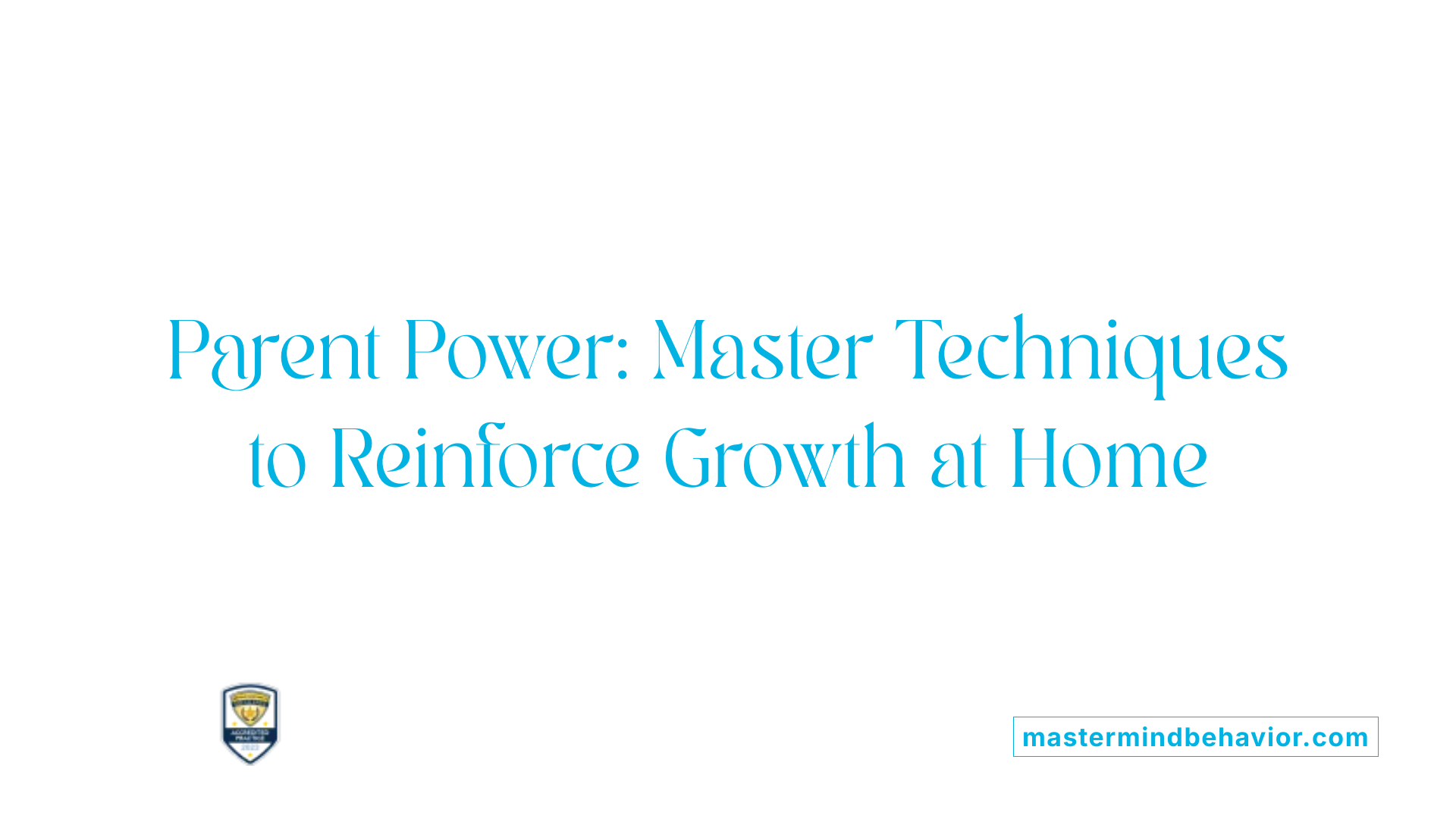 Parent Power: Master Techniques to Reinforce Growth at Home