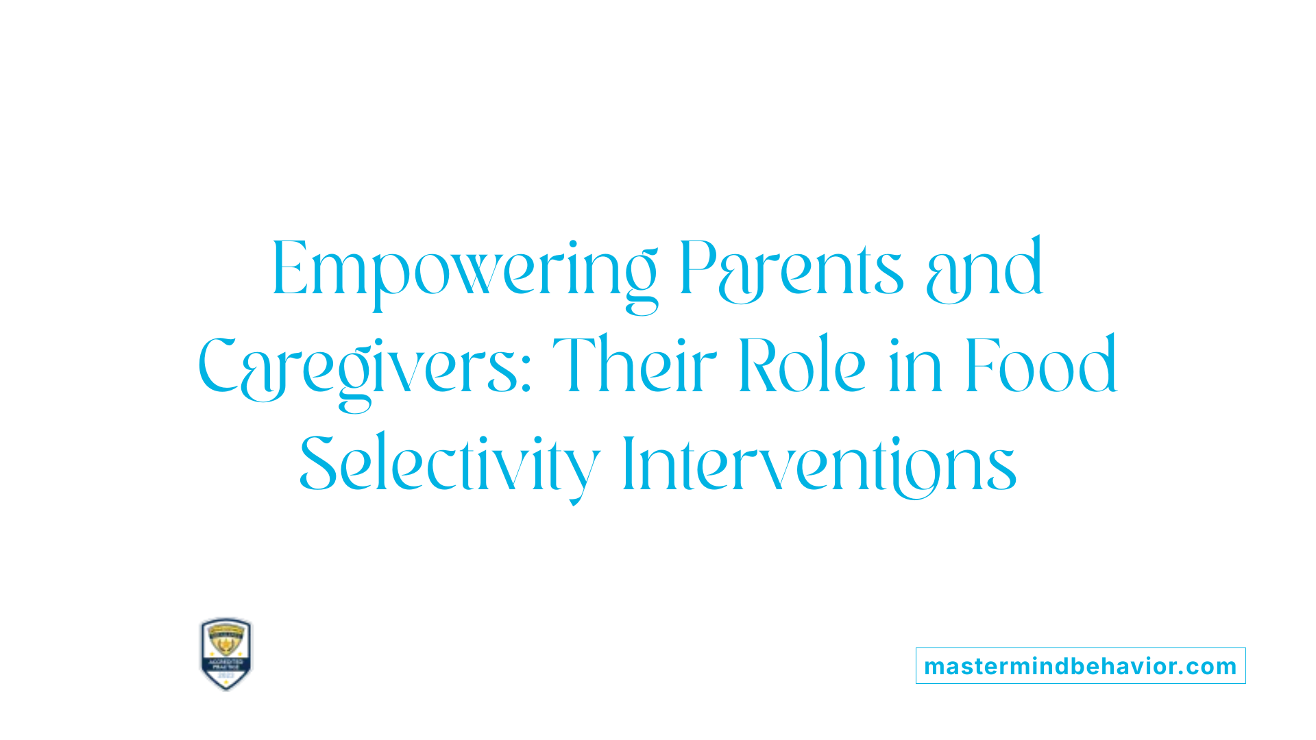 Empowering Parents and Caregivers: Their Role in Food Selectivity Interventions
