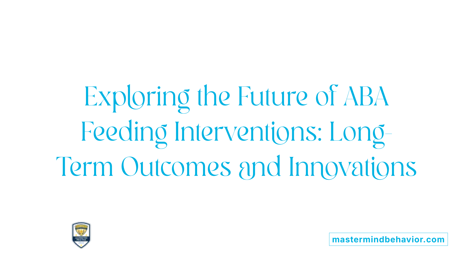 Exploring the Future of ABA Feeding Interventions: Long-Term Outcomes and Innovations