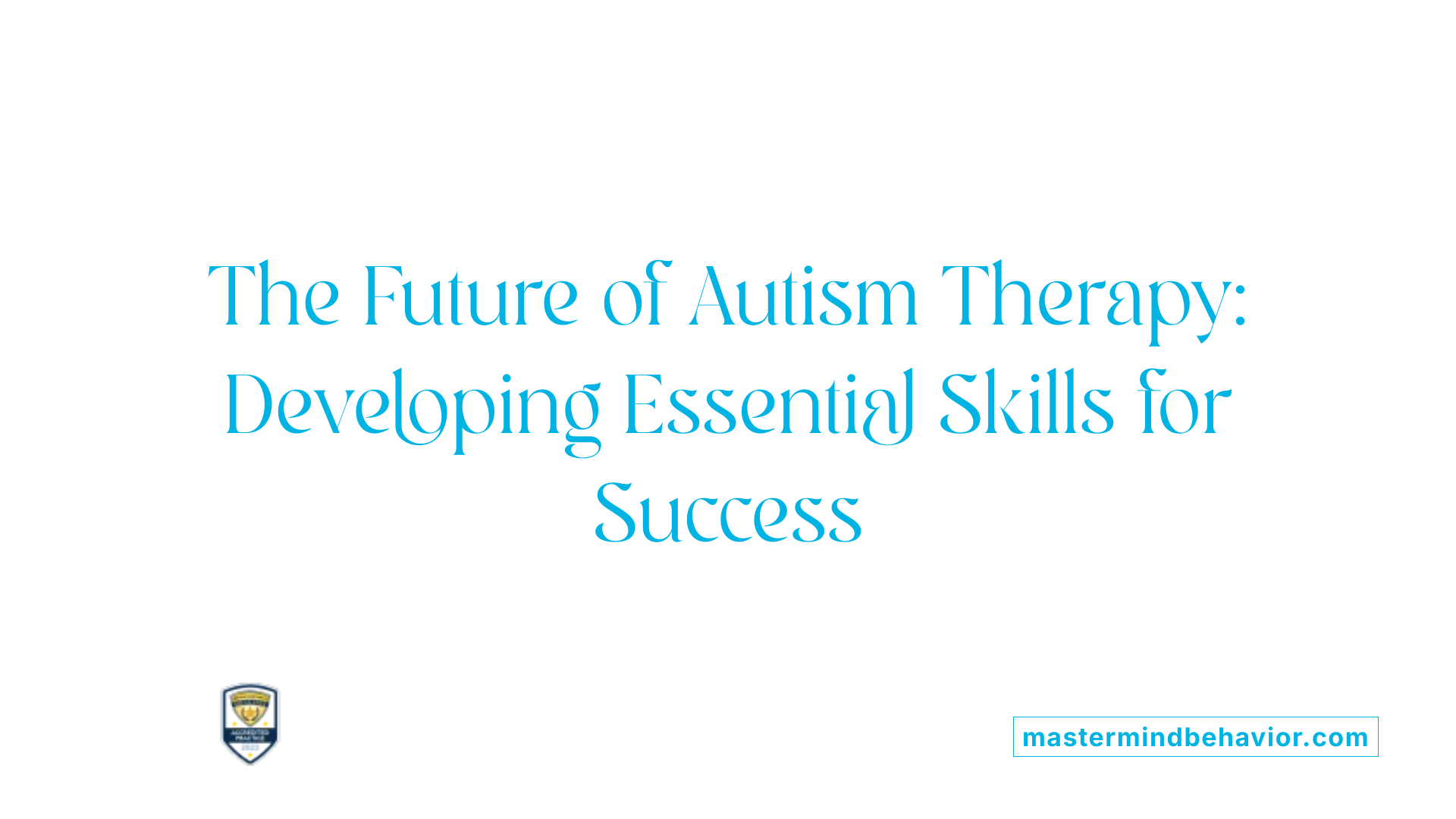 The Future of Autism Therapy: Developing Essential Skills for Success