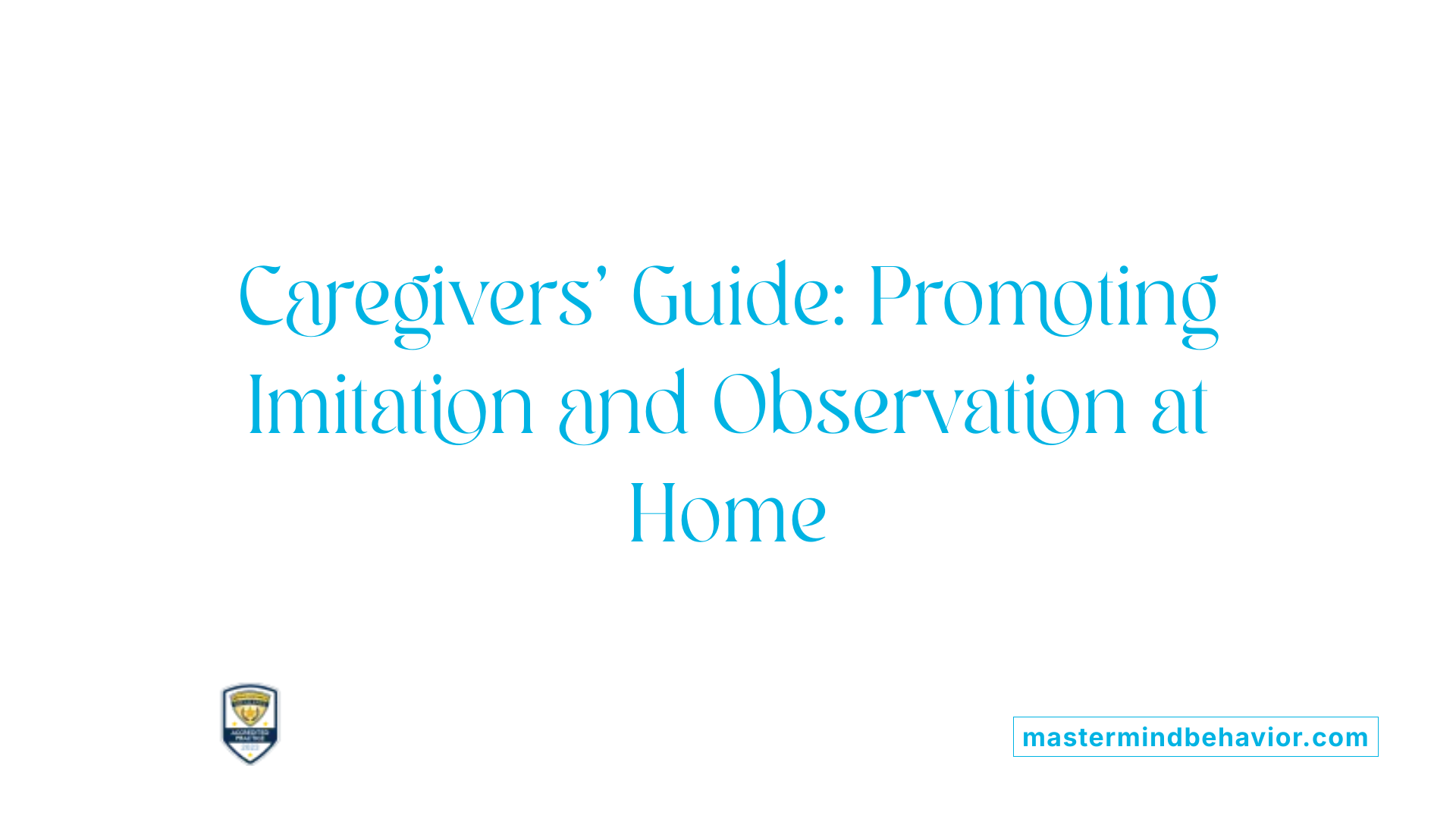 Caregivers’ Guide: Promoting Imitation and Observation at Home