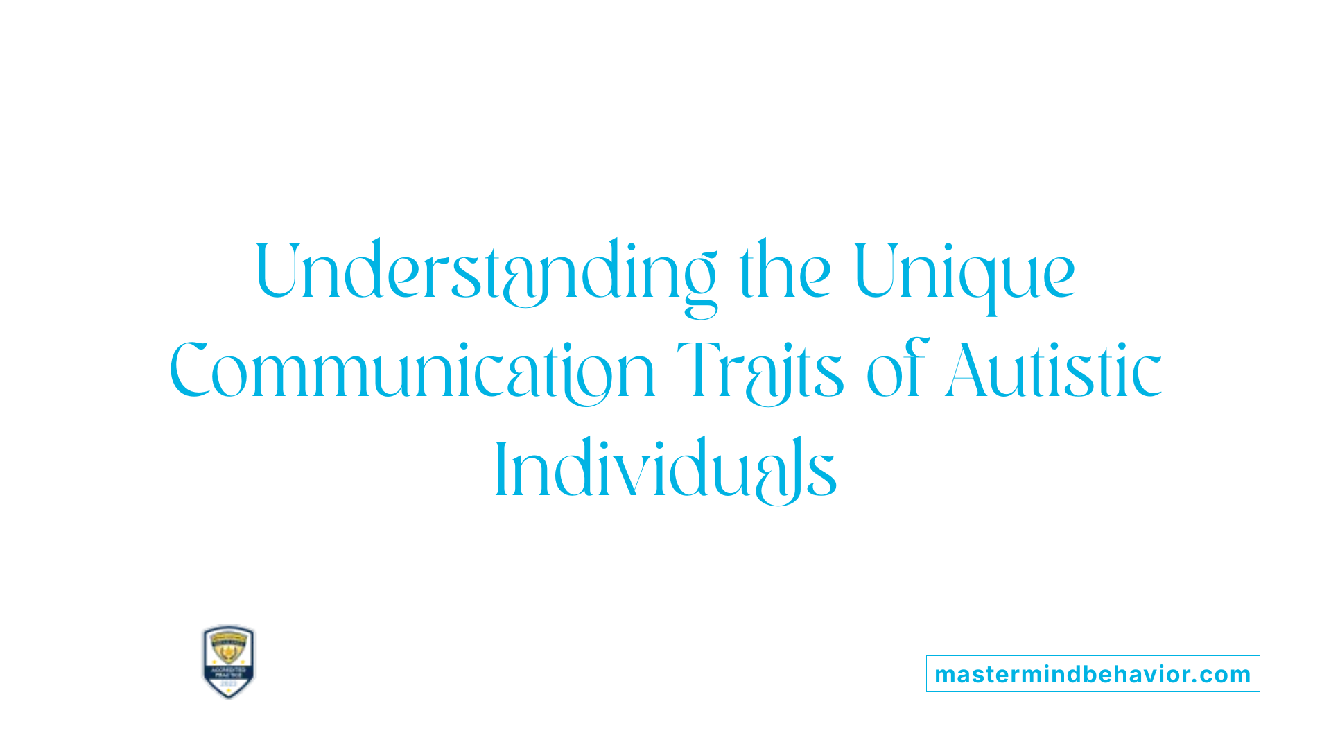 Understanding the Unique Communication Traits of Autistic Individuals