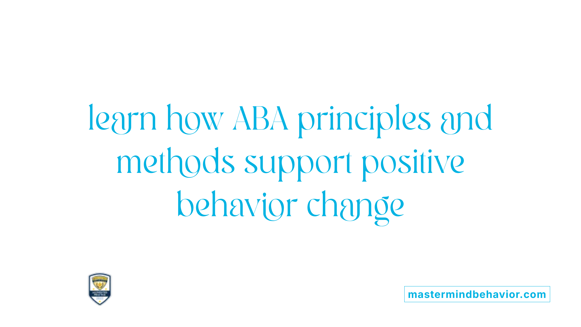  learn how ABA principles and methods support positive behavior change 