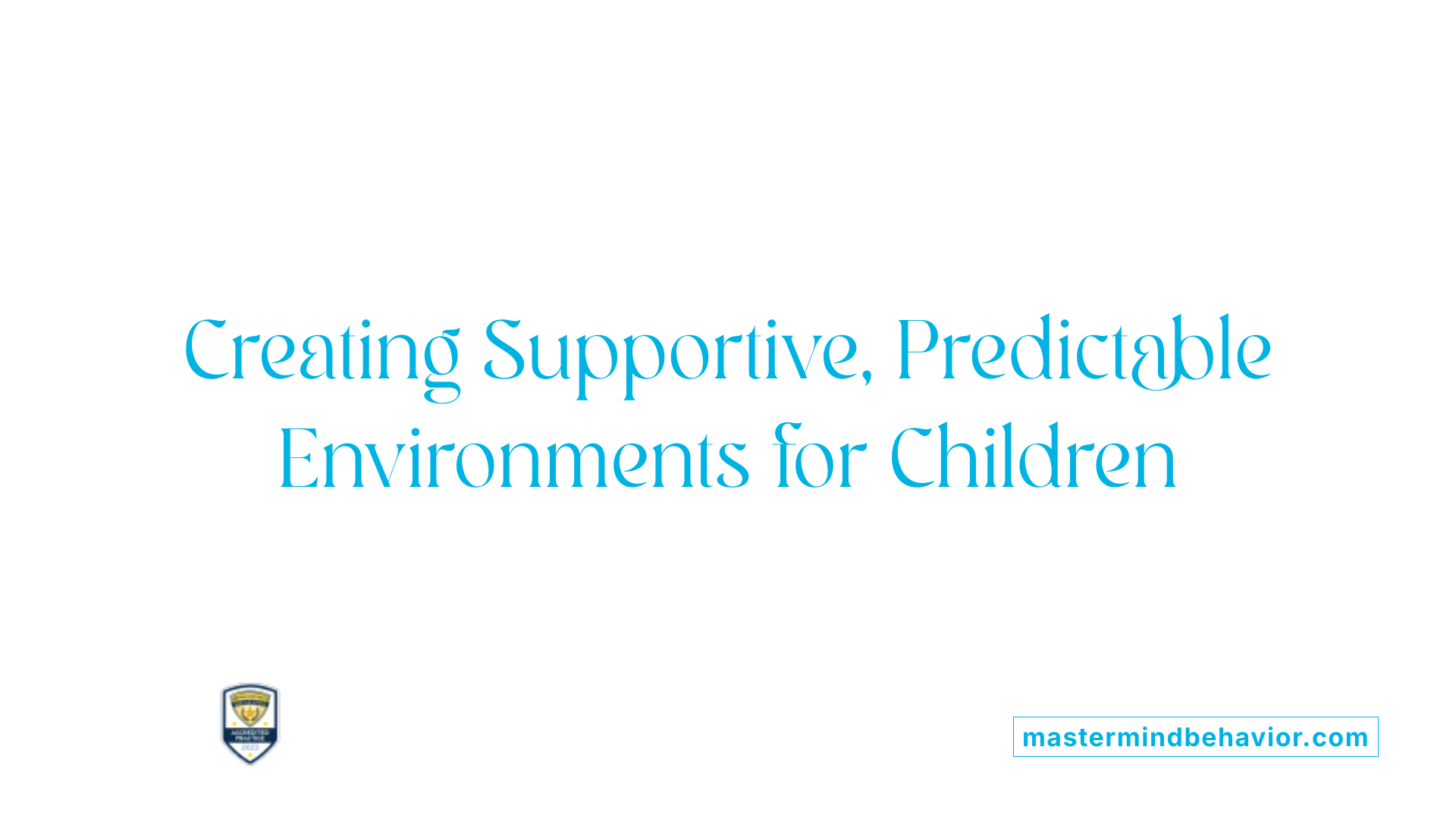 Creating Supportive, Predictable Environments for Children