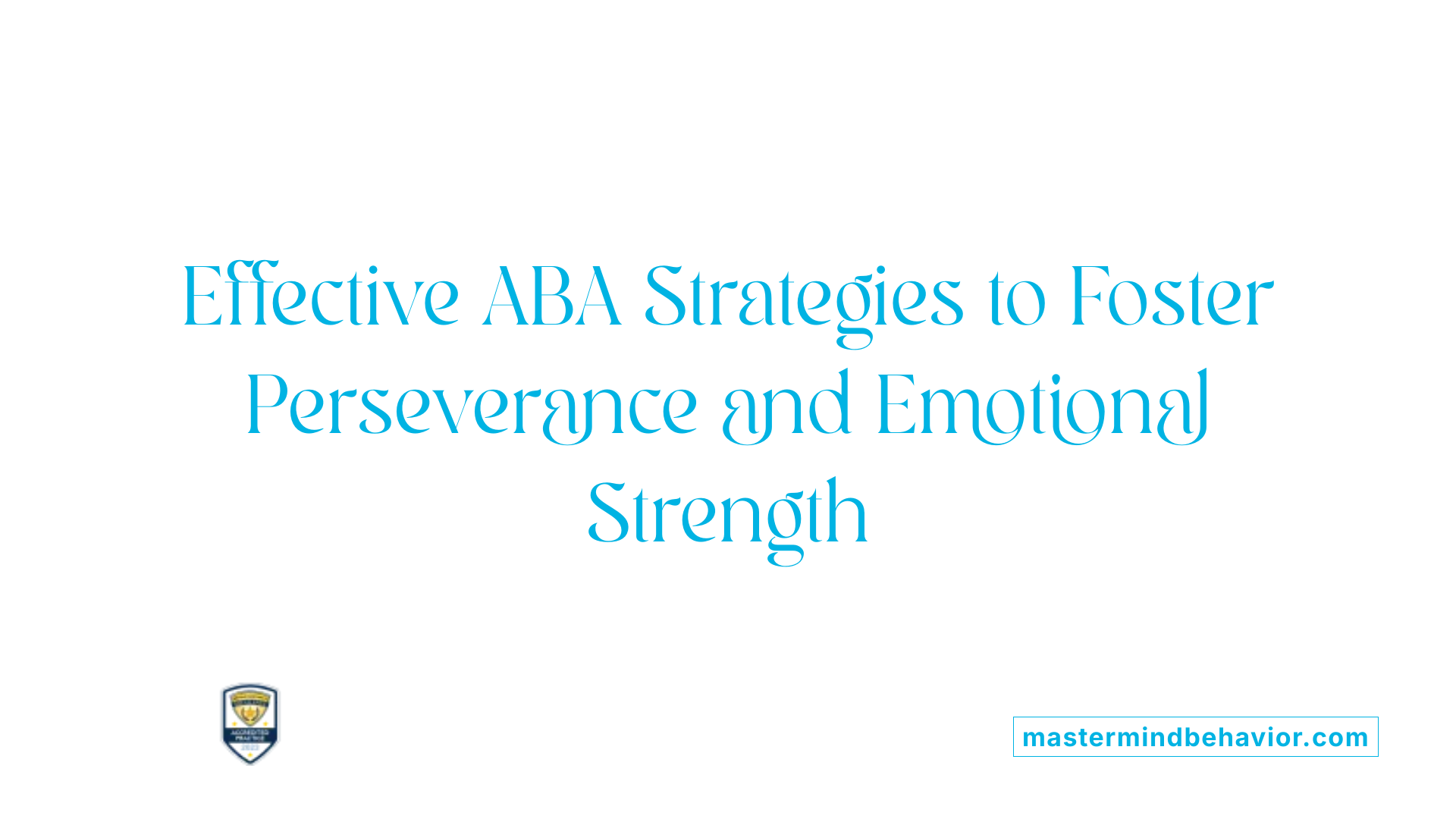 Effective ABA Strategies to Foster Perseverance and Emotional Strength