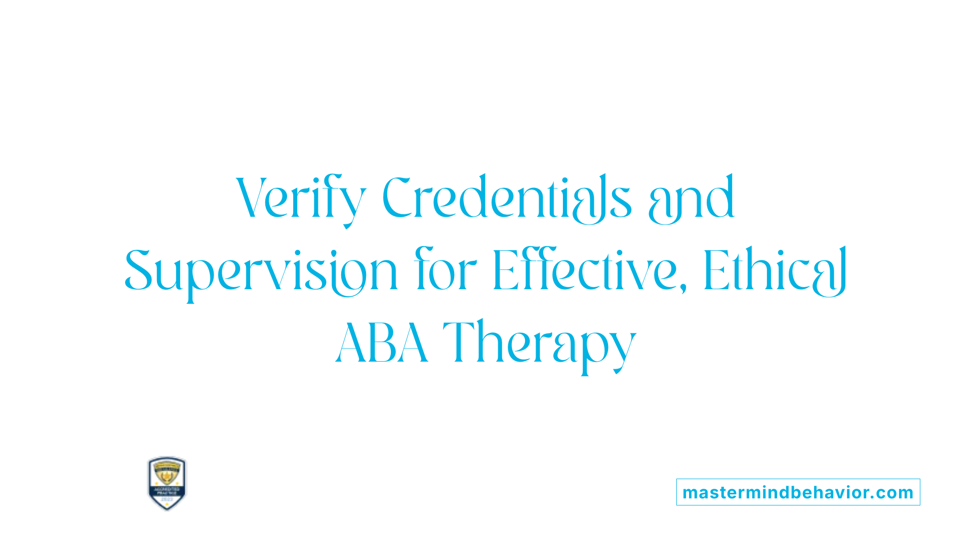 Verify Credentials and Supervision for Effective, Ethical ABA Therapy