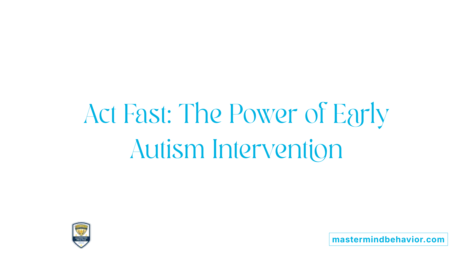 Act Fast: The Power of Early Autism Intervention