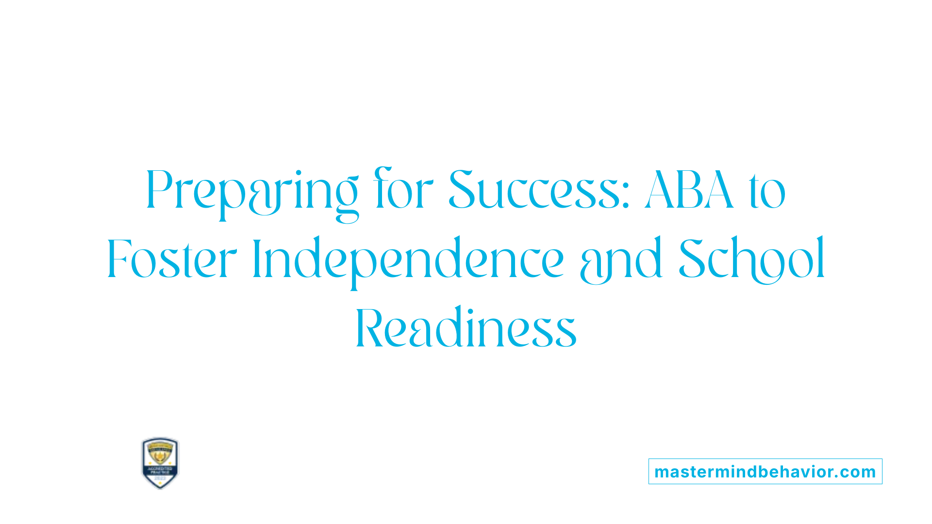 Preparing for Success: ABA to Foster Independence and School Readiness