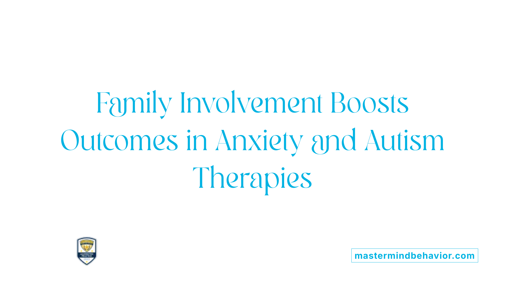 Family Involvement Boosts Outcomes in Anxiety and Autism Therapies