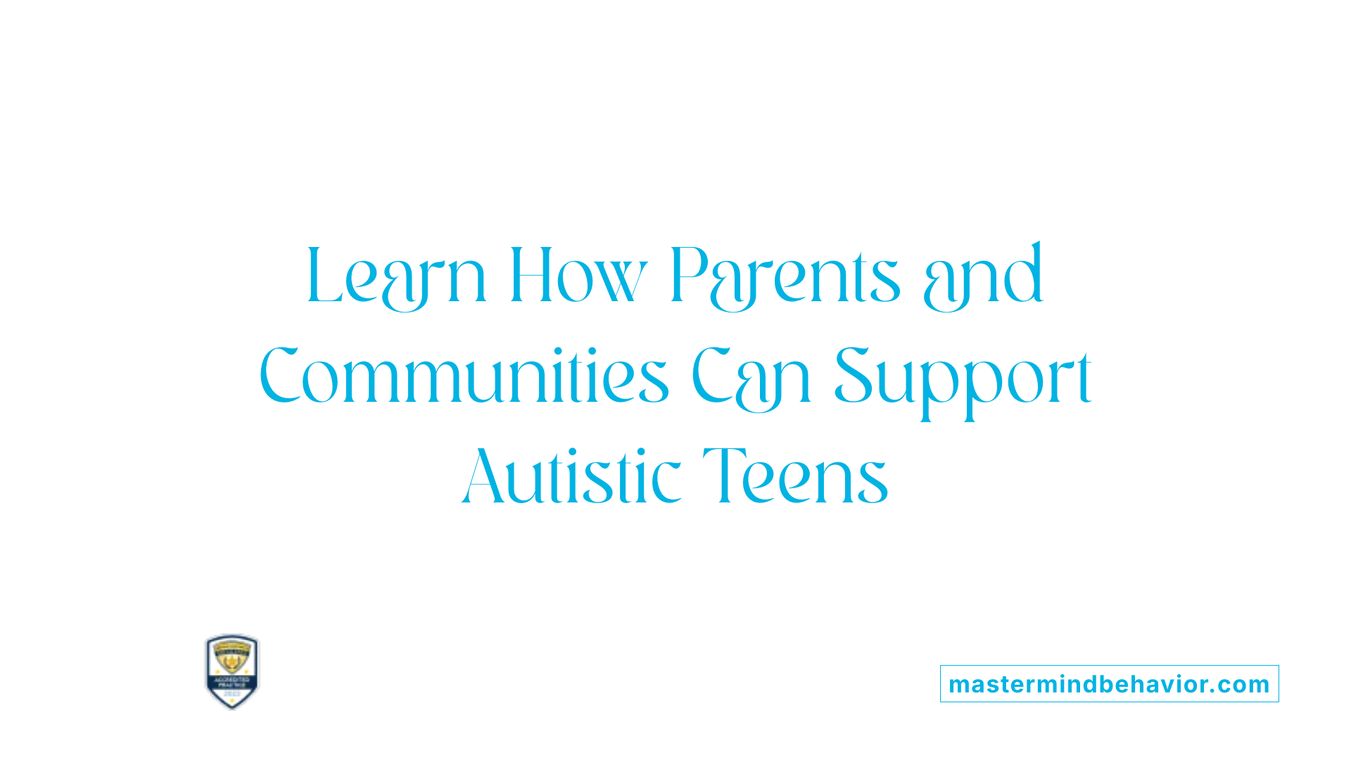 Learn How Parents and Communities Can Support Autistic Teens