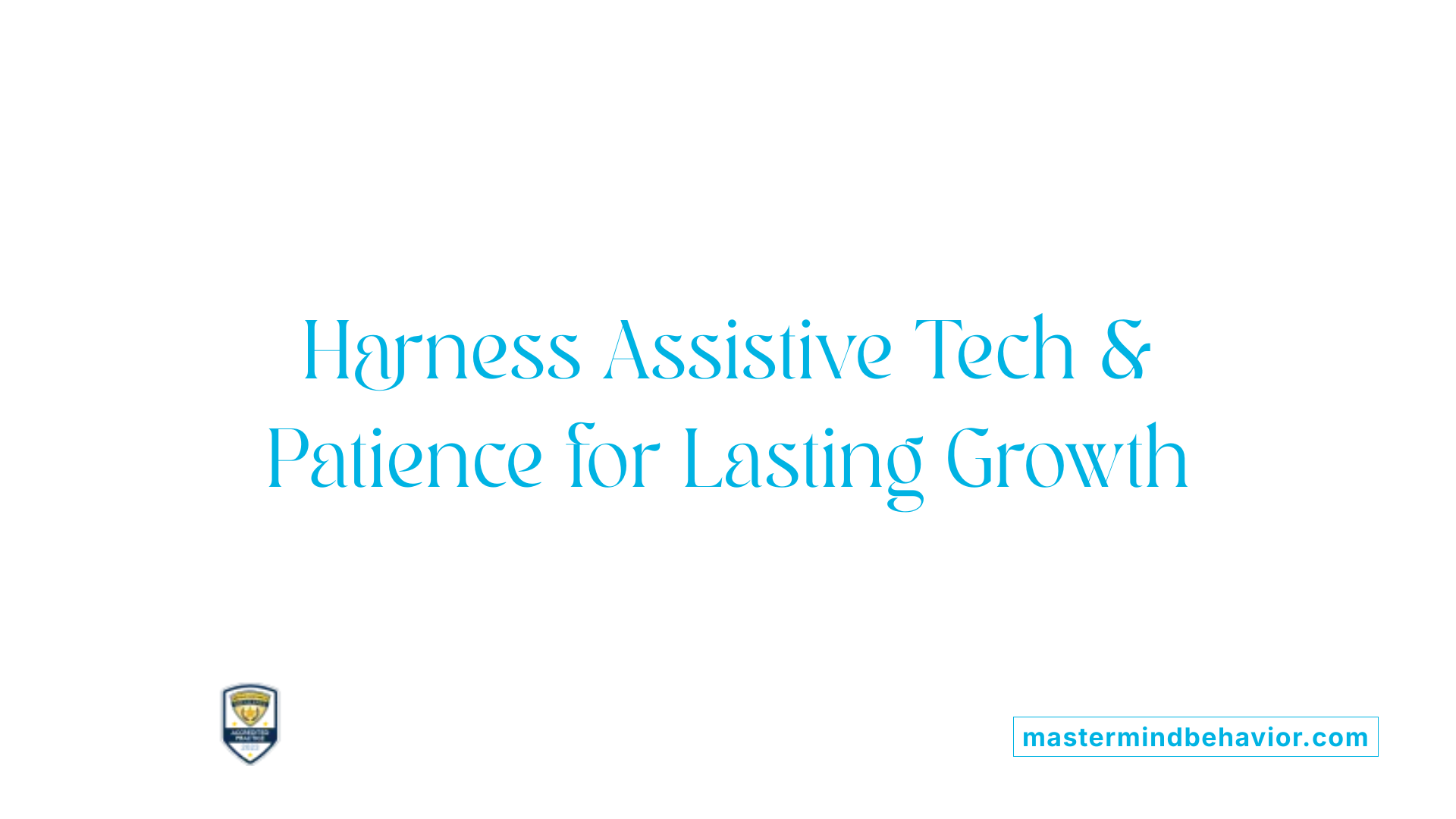 Harness Assistive Tech &amp; Patience for Lasting Growth