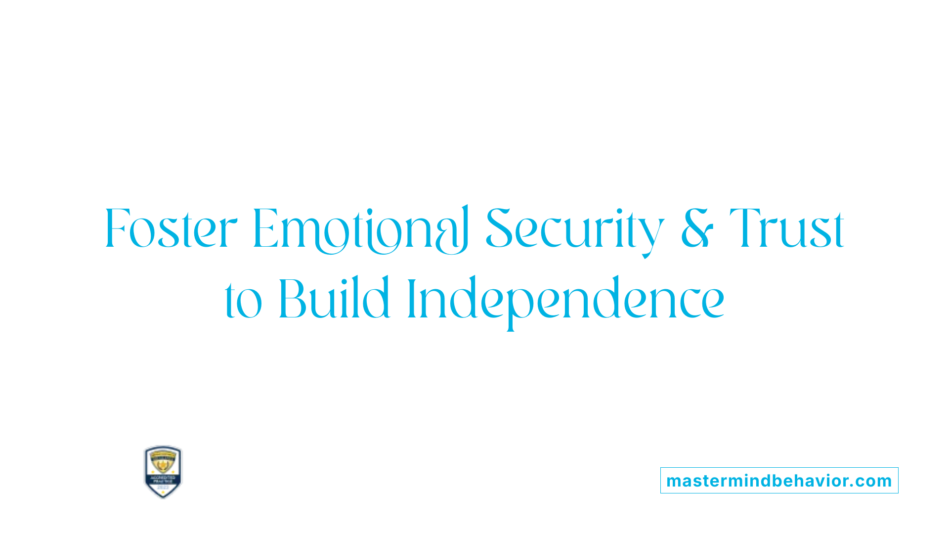 Foster Emotional Security &amp; Trust to Build Independence