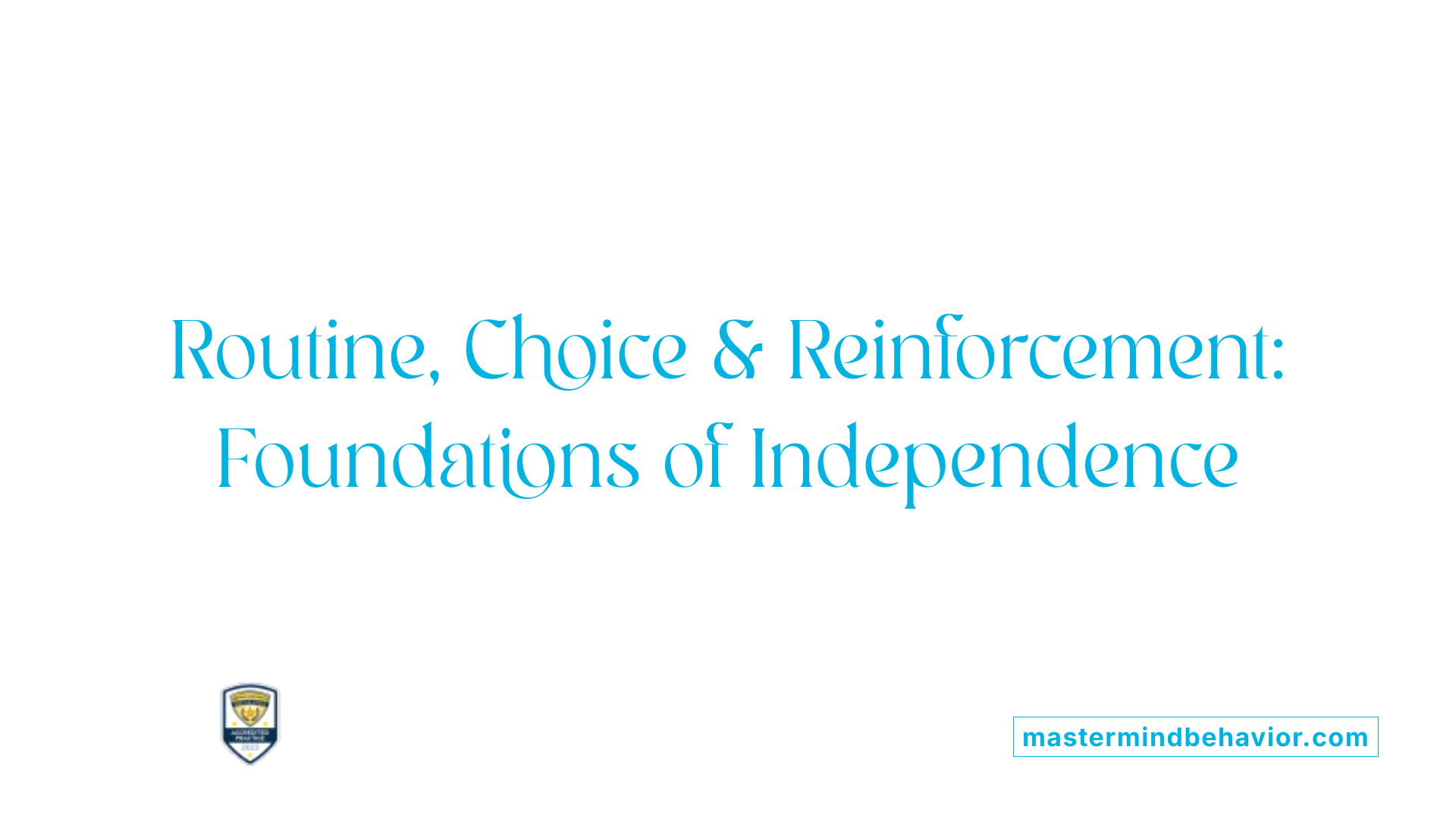 Routine, Choice &amp; Reinforcement: Foundations of Independence