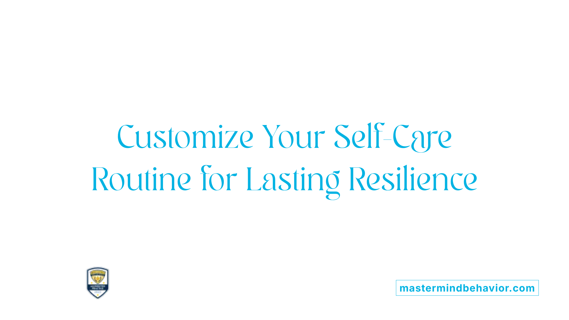 Customize Your Self-Care Routine for Lasting Resilience