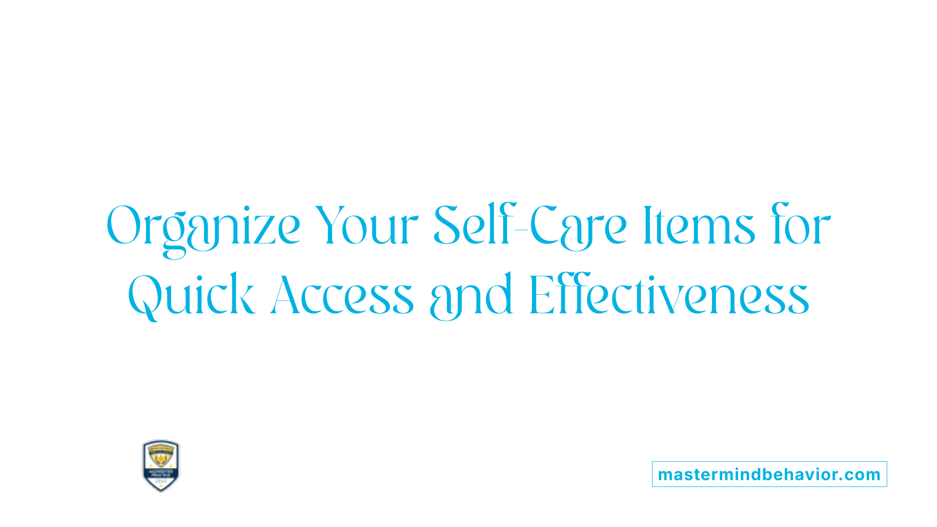 Organize Your Self-Care Items for Quick Access and Effectiveness