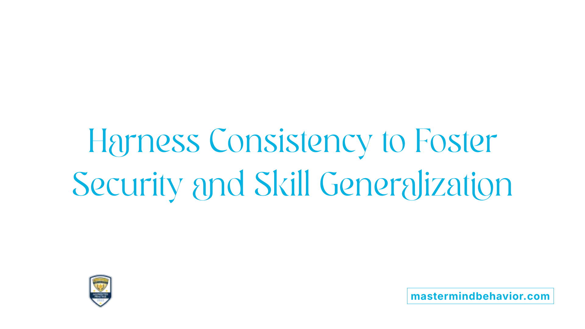 Harness Consistency to Foster Security and Skill Generalization