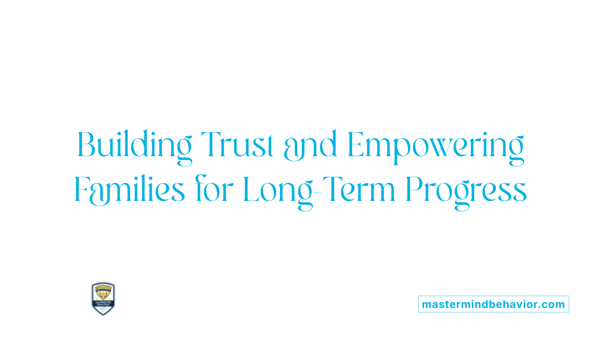 Building Trust and Empowering Families for Long-Term Progress