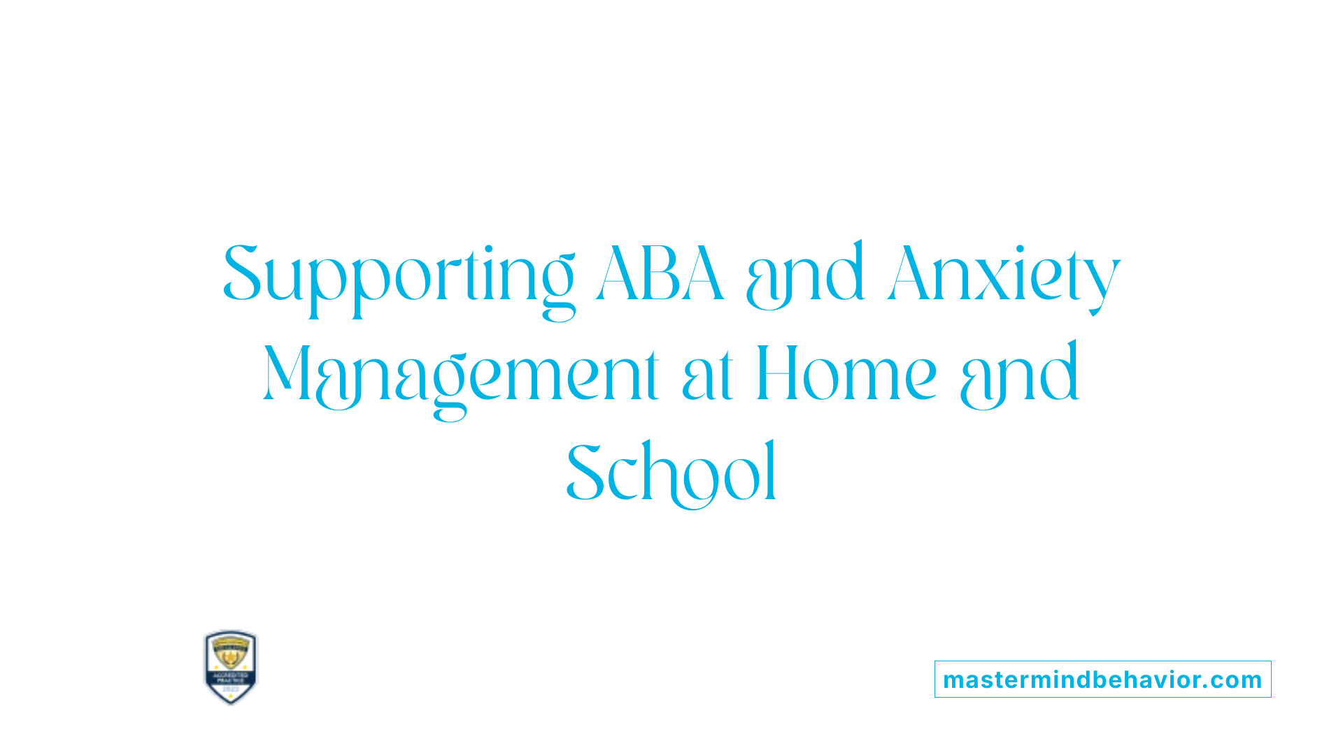 Supporting ABA and Anxiety Management at Home and School