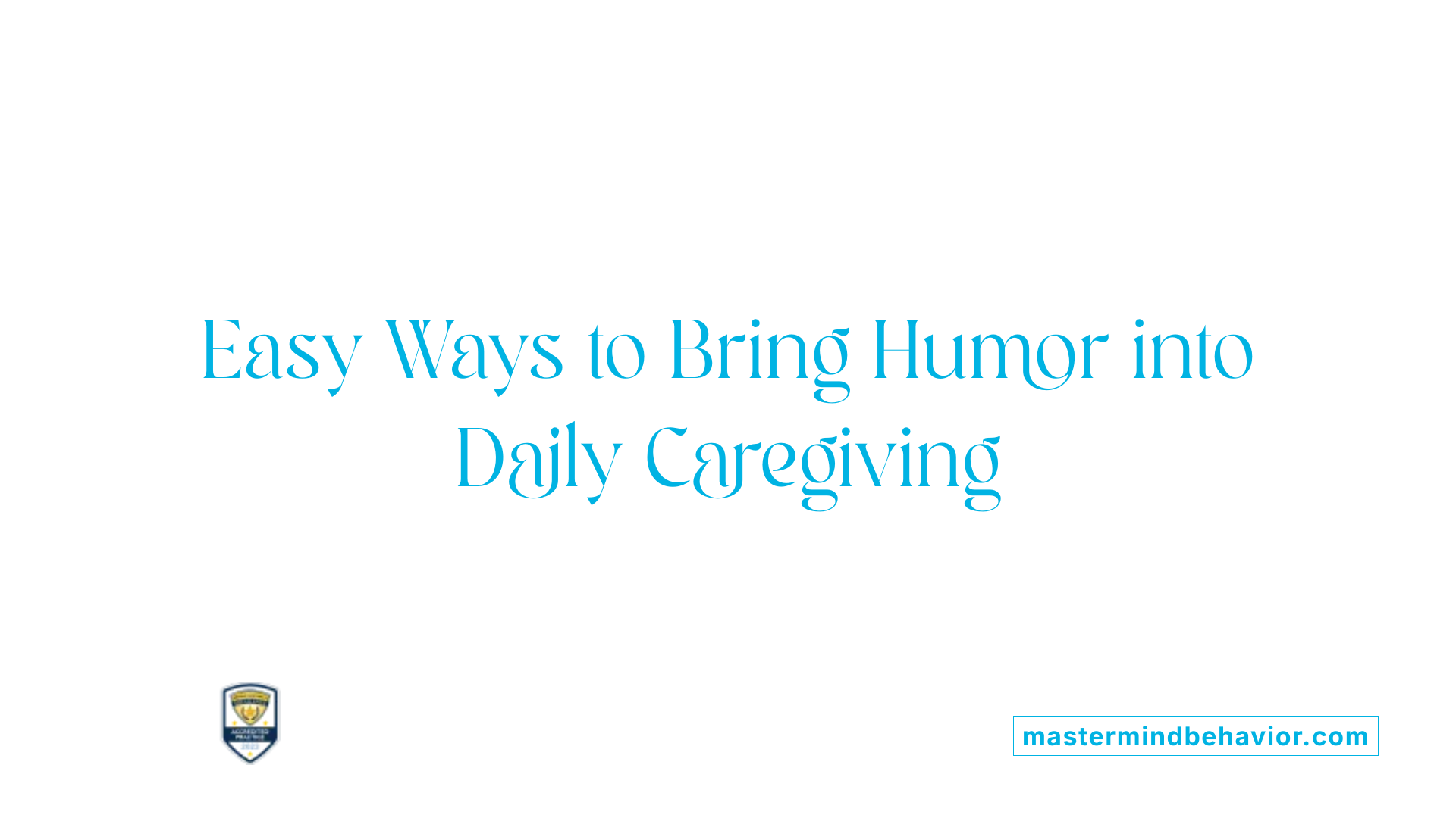 Easy Ways to Bring Humor into Daily Caregiving