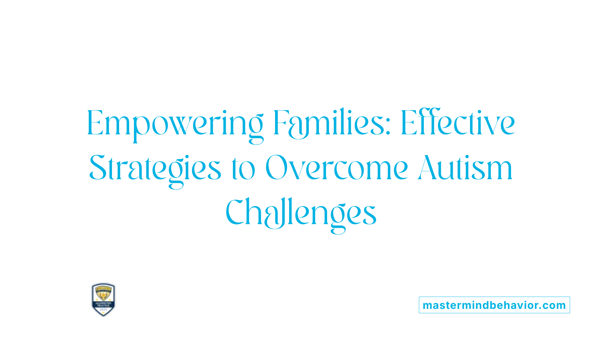 Empowering Families: Effective Strategies to Overcome Autism Challenges