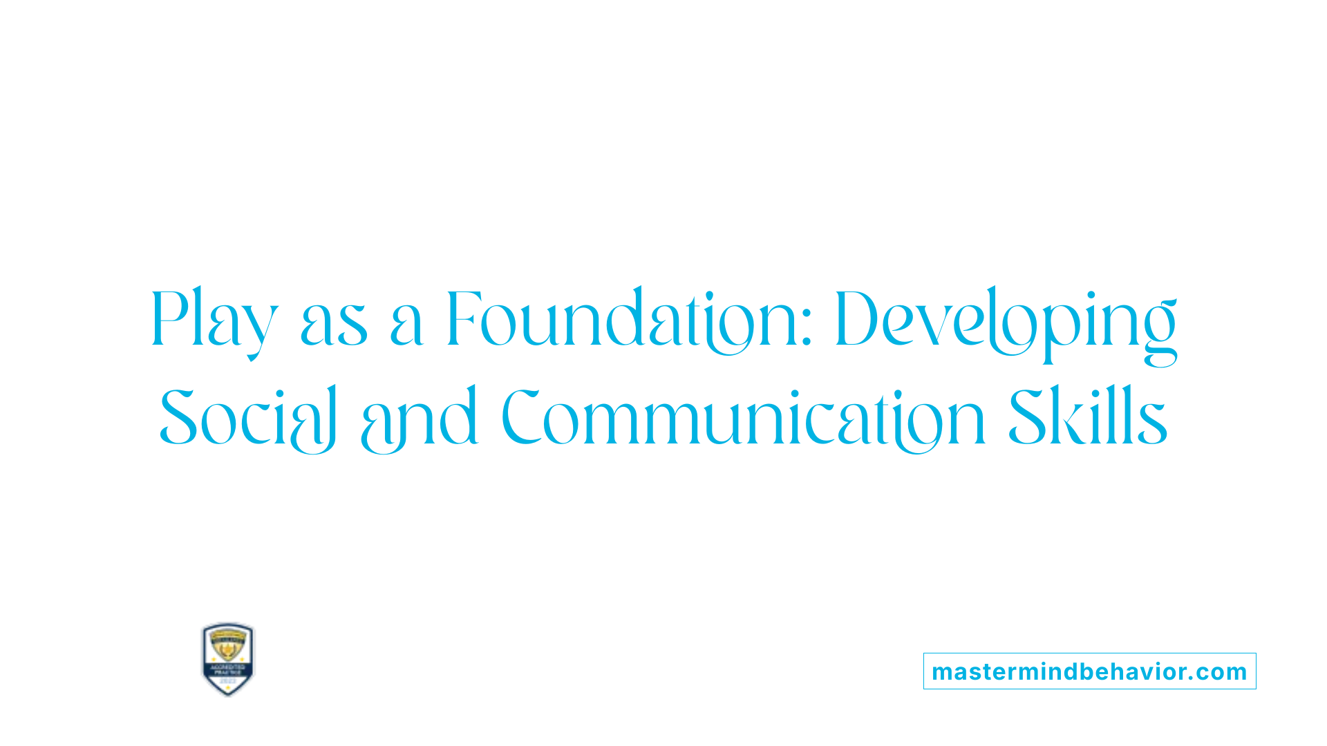 Play as a Foundation: Developing Social and Communication Skills