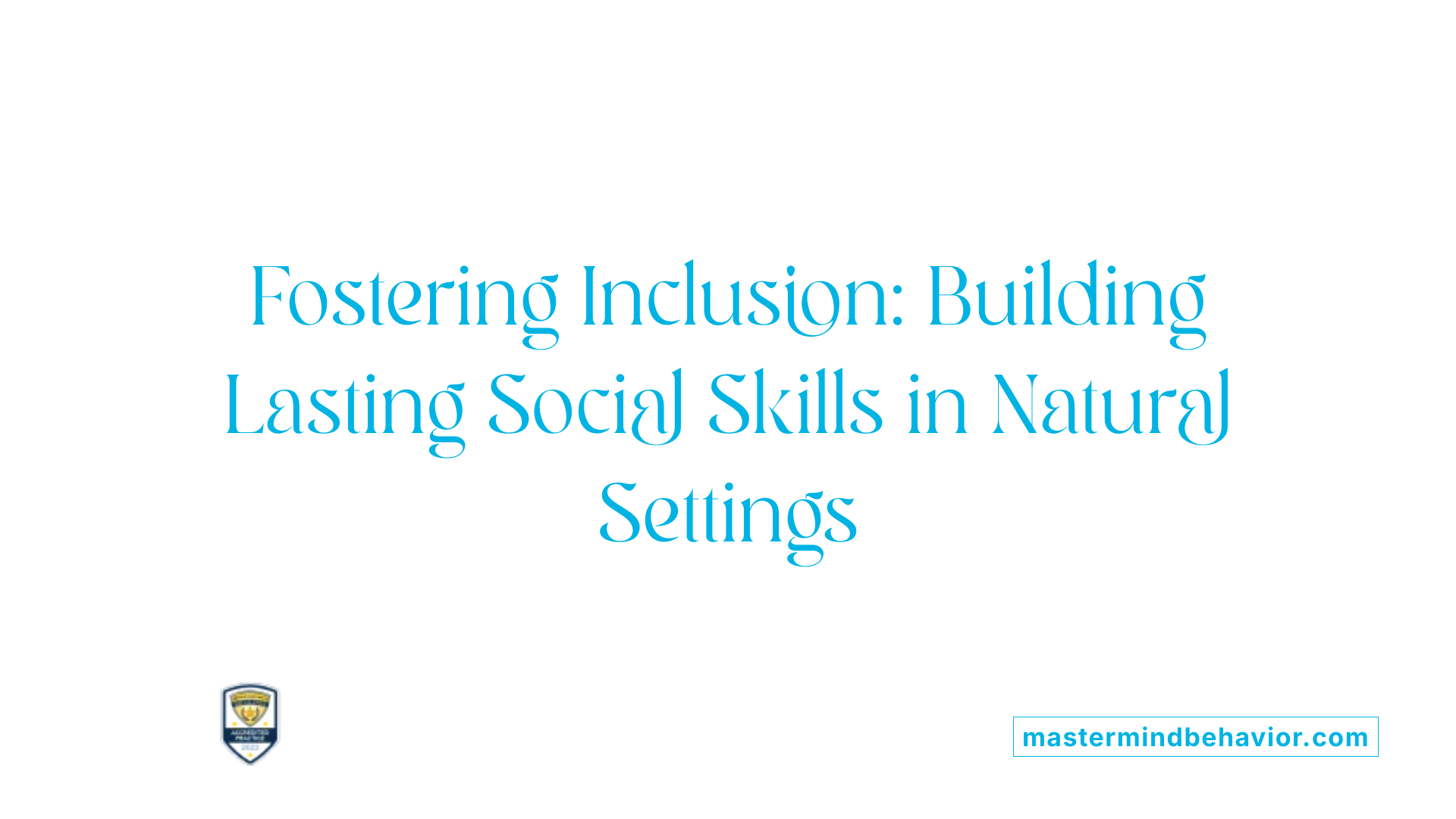 Fostering Inclusion: Building Lasting Social Skills in Natural Settings