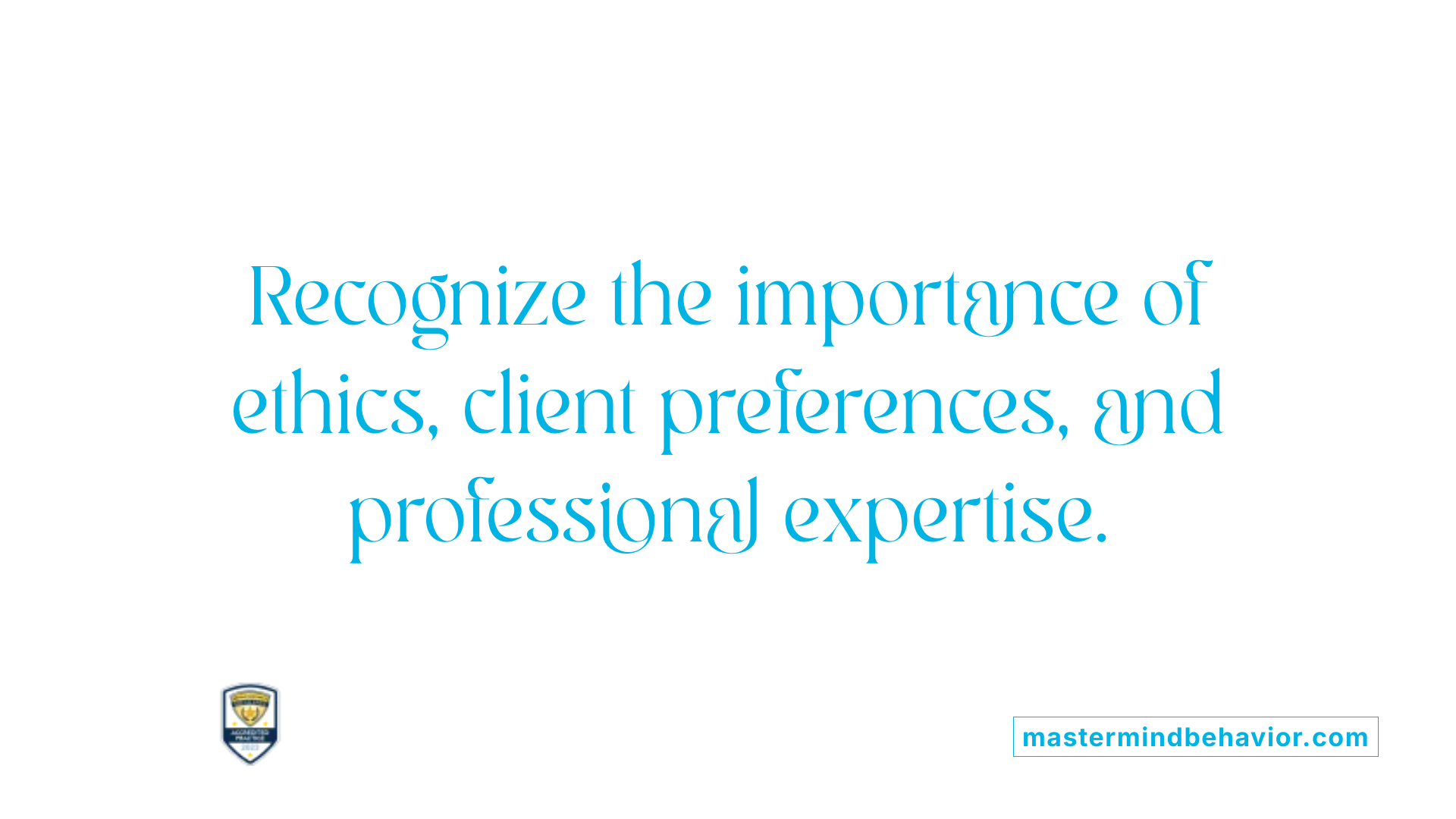 Recognize the importance of ethics, client preferences, and professional expertise.