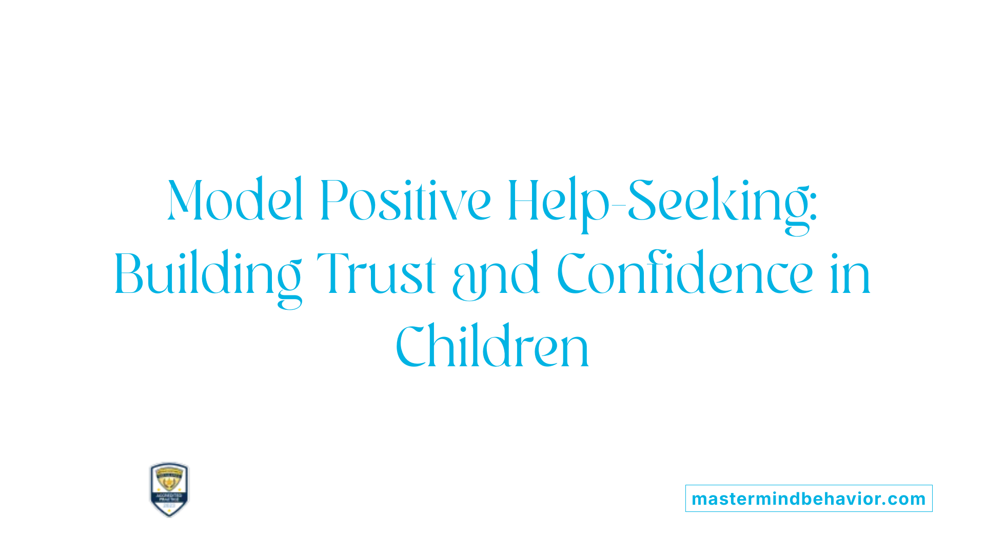 Model Positive Help-Seeking: Building Trust and Confidence in Children