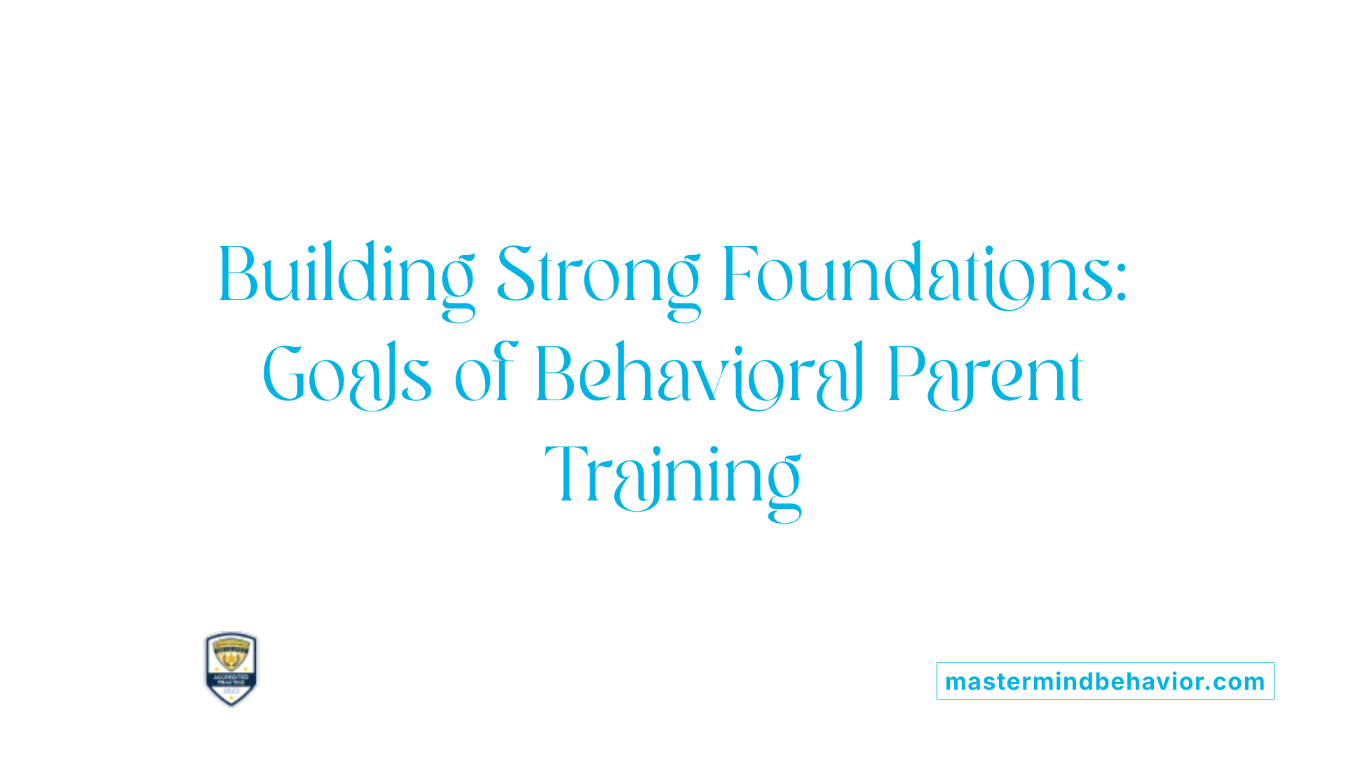 Building Strong Foundations: Goals of Behavioral Parent Training