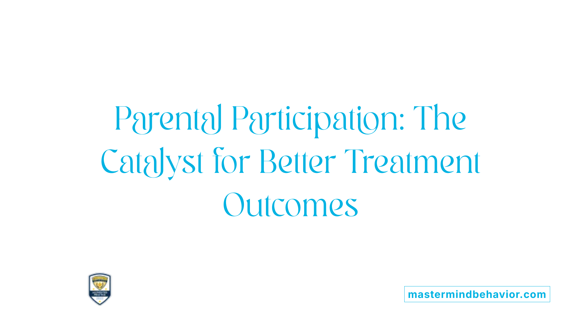 Parental Participation: The Catalyst for Better Treatment Outcomes